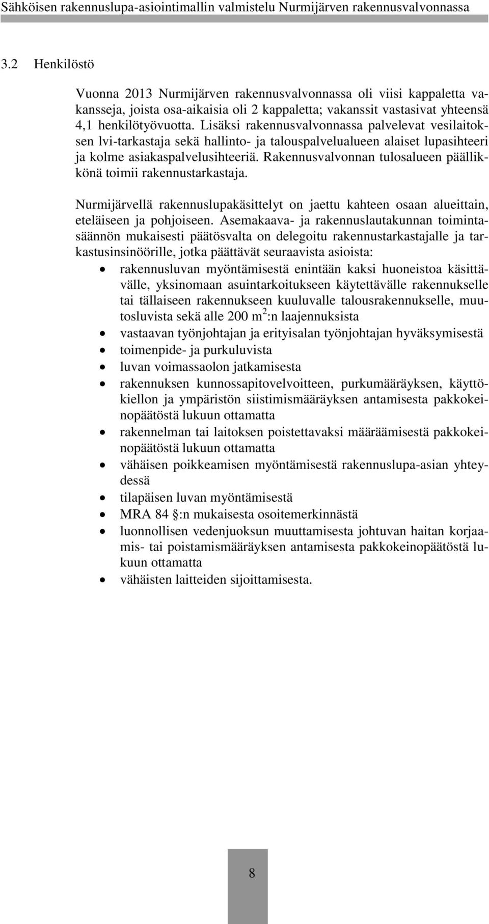 Rakennusvalvonnan tulosalueen päällikkönä toimii rakennustarkastaja. Nurmijärvellä rakennuslupakäsittelyt on jaettu kahteen osaan alueittain, eteläiseen ja pohjoiseen.