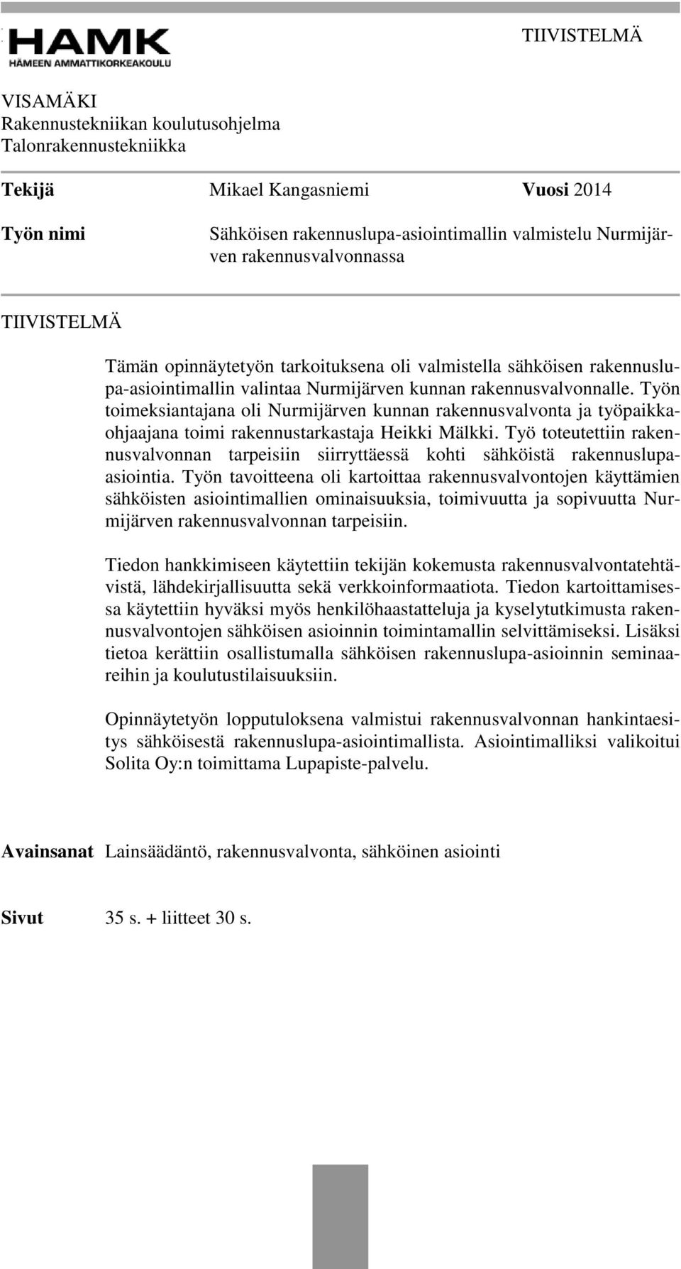 Työn toimeksiantajana oli Nurmijärven kunnan rakennusvalvonta ja työpaikkaohjaajana toimi rakennustarkastaja Heikki Mälkki.