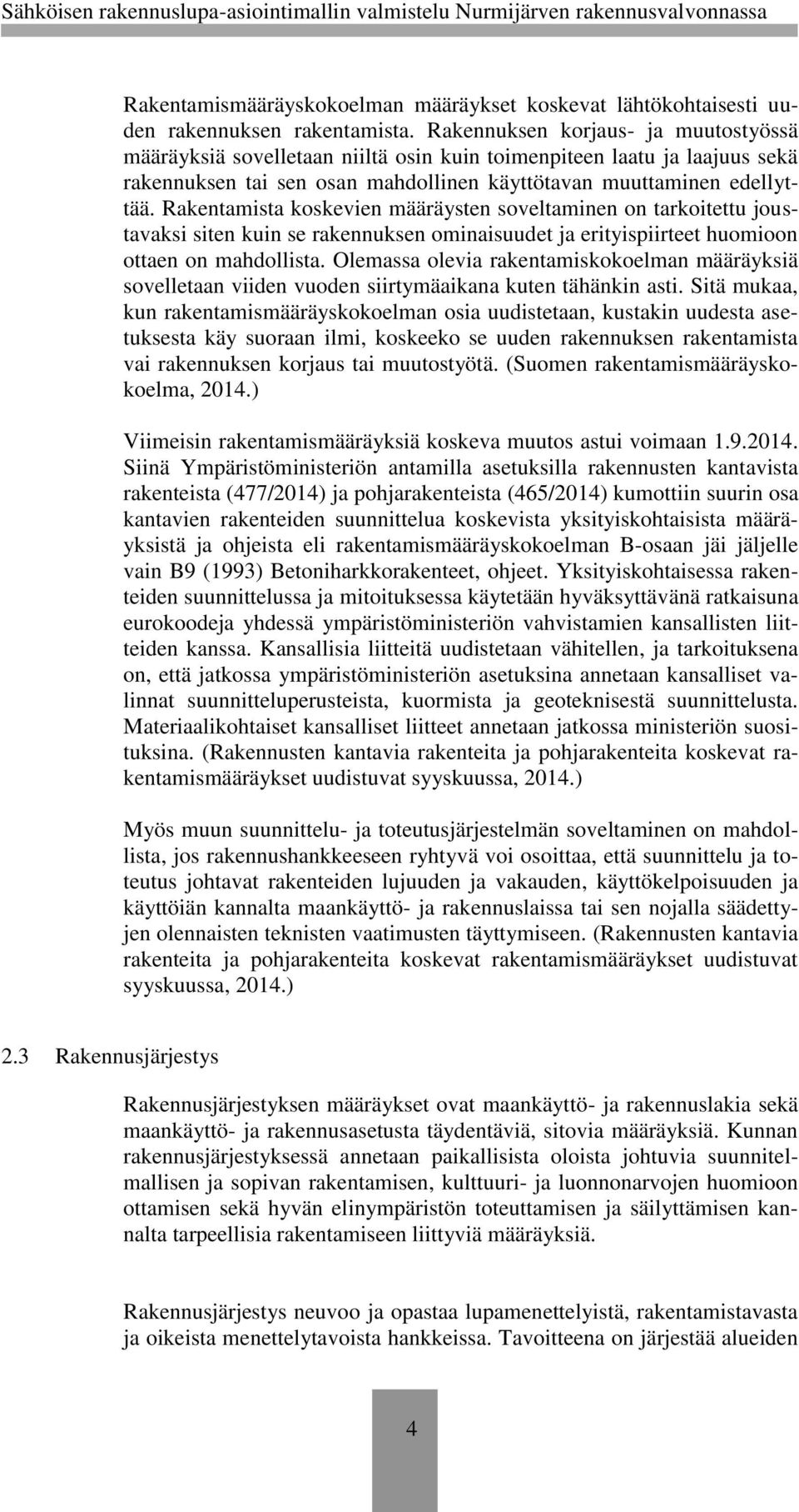 Rakentamista koskevien määräysten soveltaminen on tarkoitettu joustavaksi siten kuin se rakennuksen ominaisuudet ja erityispiirteet huomioon ottaen on mahdollista.