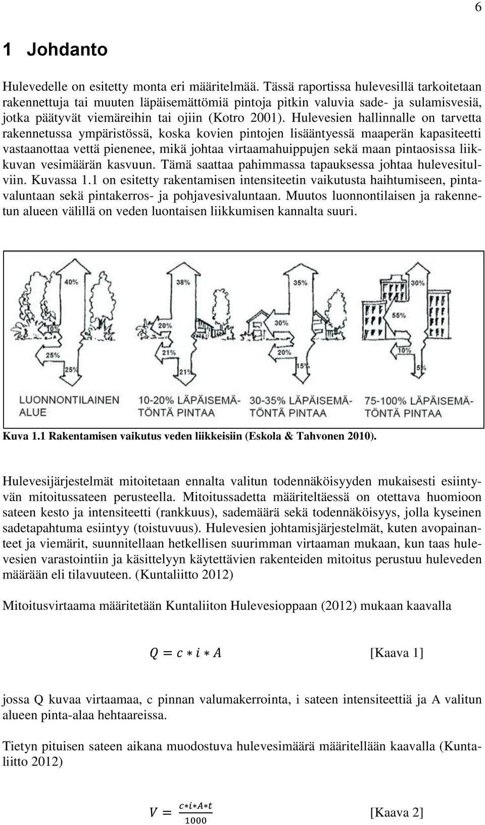 Hulevesien hallinnalle on tarvetta rakennetussa ympäristössä, koska kovien pintojen lisääntyessä maaperän kapasiteetti vastaanottaa vettä pienenee, mikä johtaa virtaamahuippujen sekä maan pintaosissa