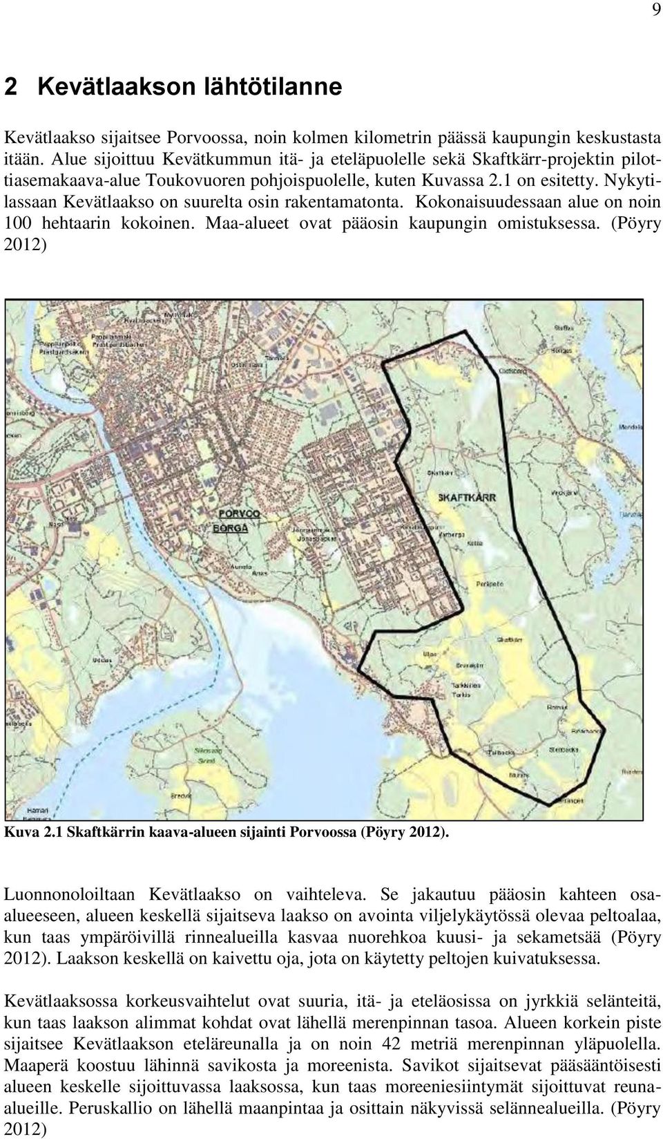 Nykytilassaan Kevätlaakso on suurelta osin rakentamatonta. Kokonaisuudessaan alue on noin 100 hehtaarin kokoinen. Maa-alueet ovat pääosin kaupungin omistuksessa. (Pöyry 2012) Kuva 2.