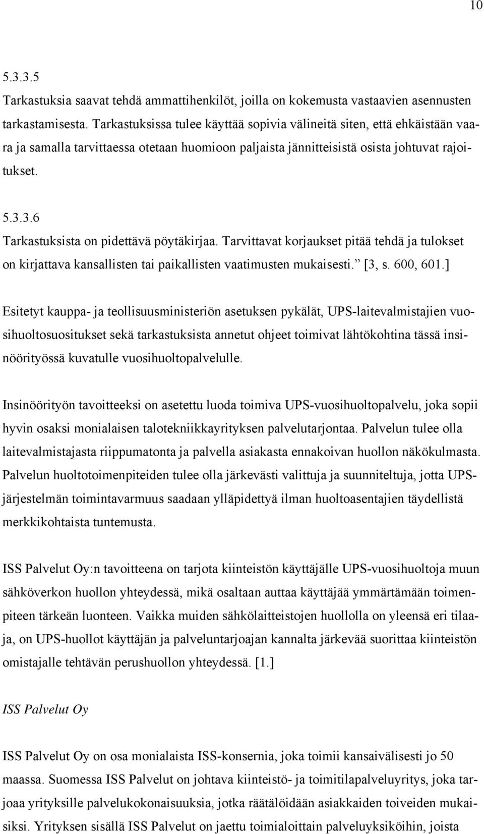 3.6 Tarkastuksista on pidettävä pöytäkirjaa. Tarvittavat korjaukset pitää tehdä ja tulokset on kirjattava kansallisten tai paikallisten vaatimusten mukaisesti. [3, s. 600, 601.