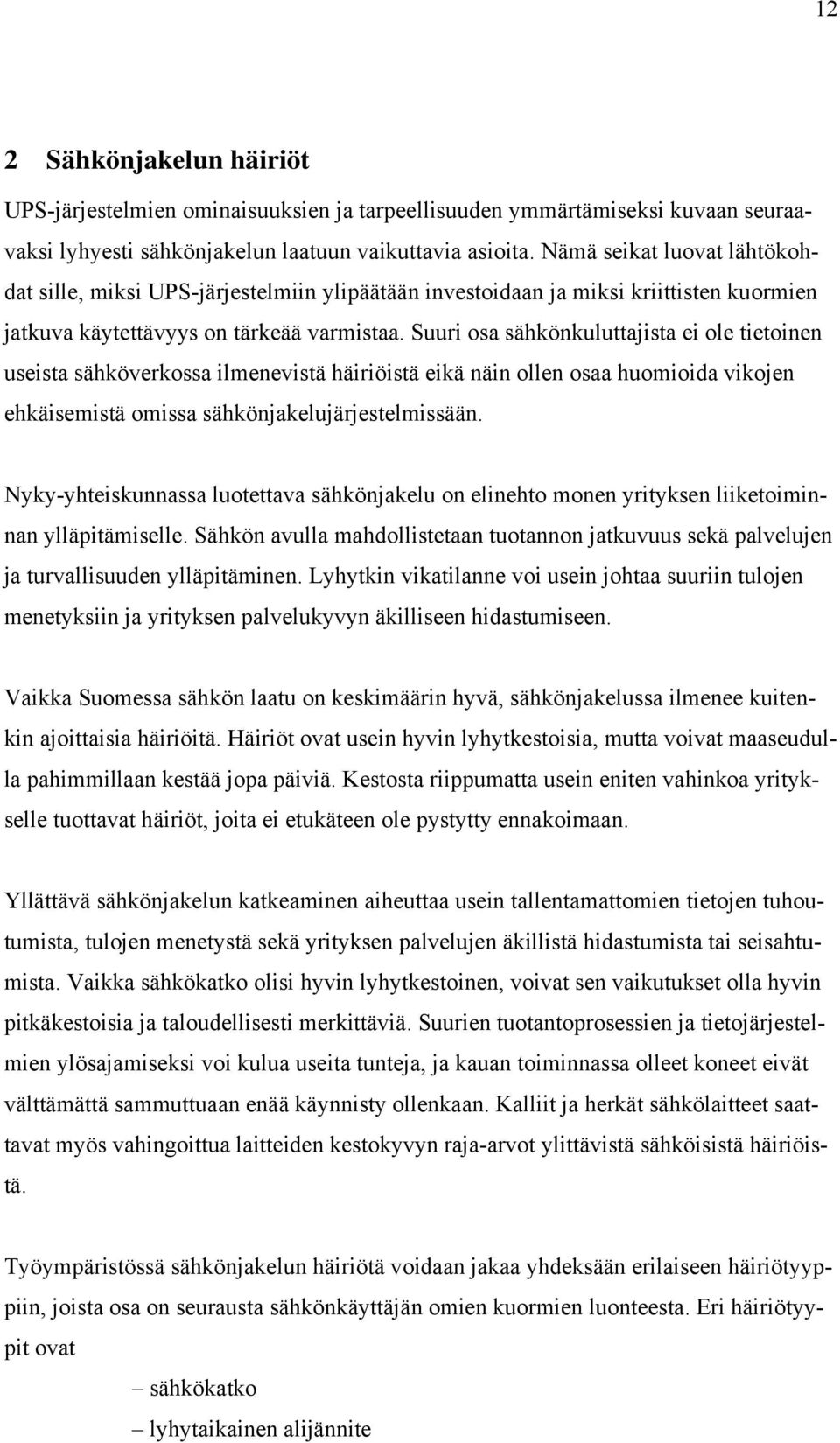 Suuri osa sähkönkuluttajista ei ole tietoinen useista sähköverkossa ilmenevistä häiriöistä eikä näin ollen osaa huomioida vikojen ehkäisemistä omissa sähkönjakelujärjestelmissään.