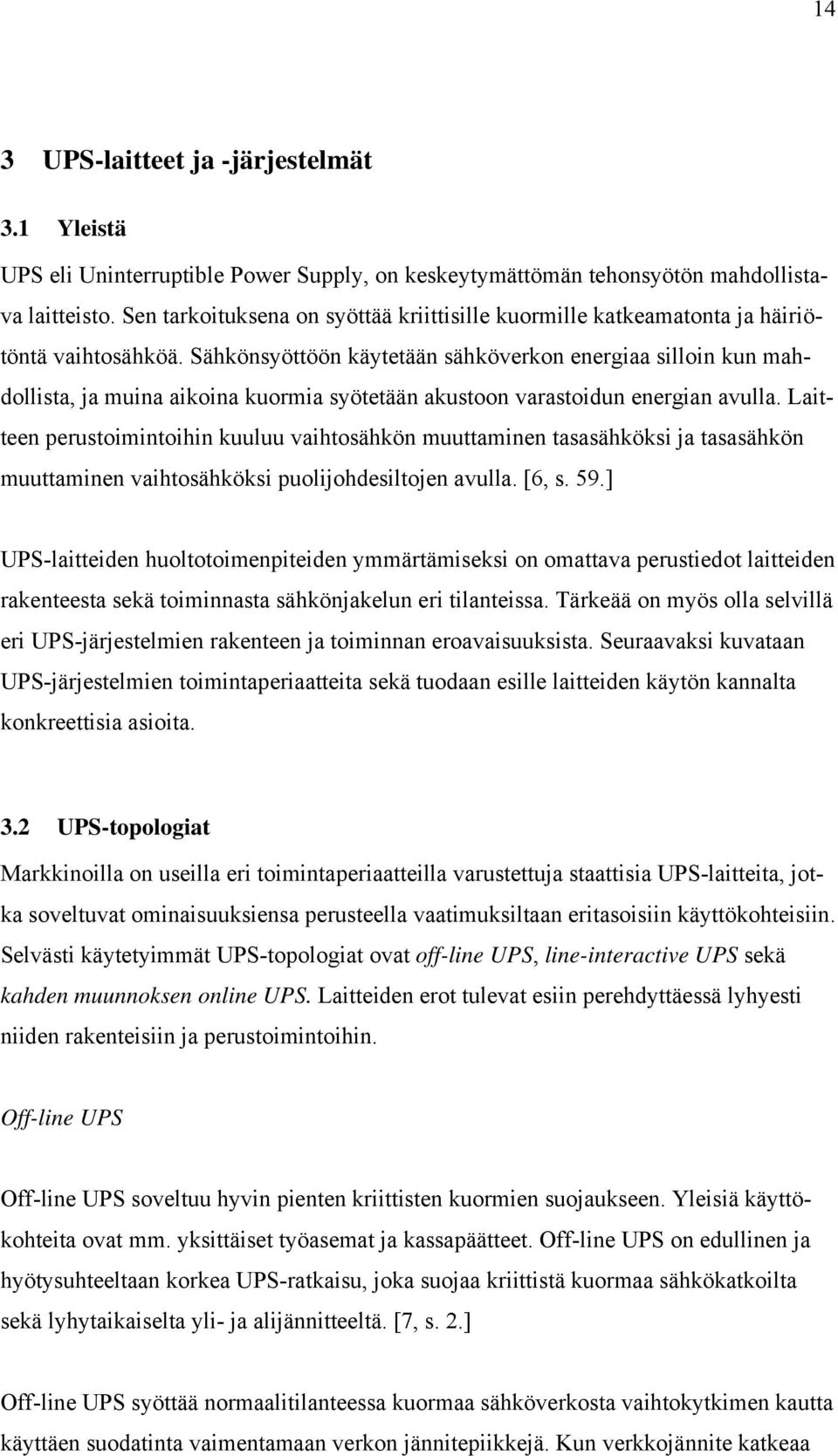 Sähkönsyöttöön käytetään sähköverkon energiaa silloin kun mahdollista, ja muina aikoina kuormia syötetään akustoon varastoidun energian avulla.