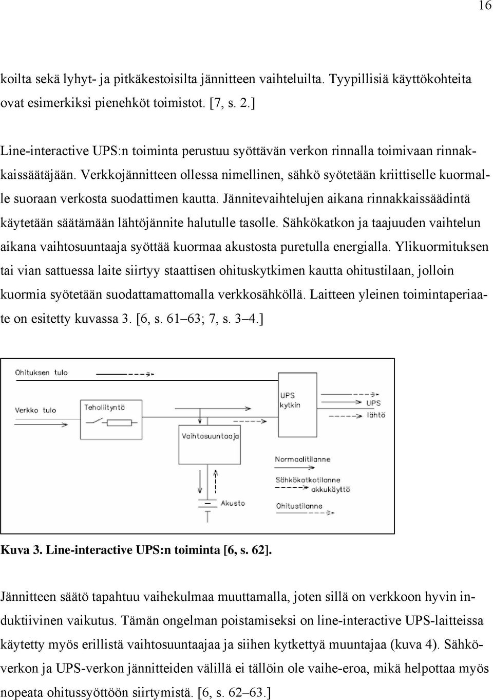 Verkkojännitteen ollessa nimellinen, sähkö syötetään kriittiselle kuormalle suoraan verkosta suodattimen kautta.