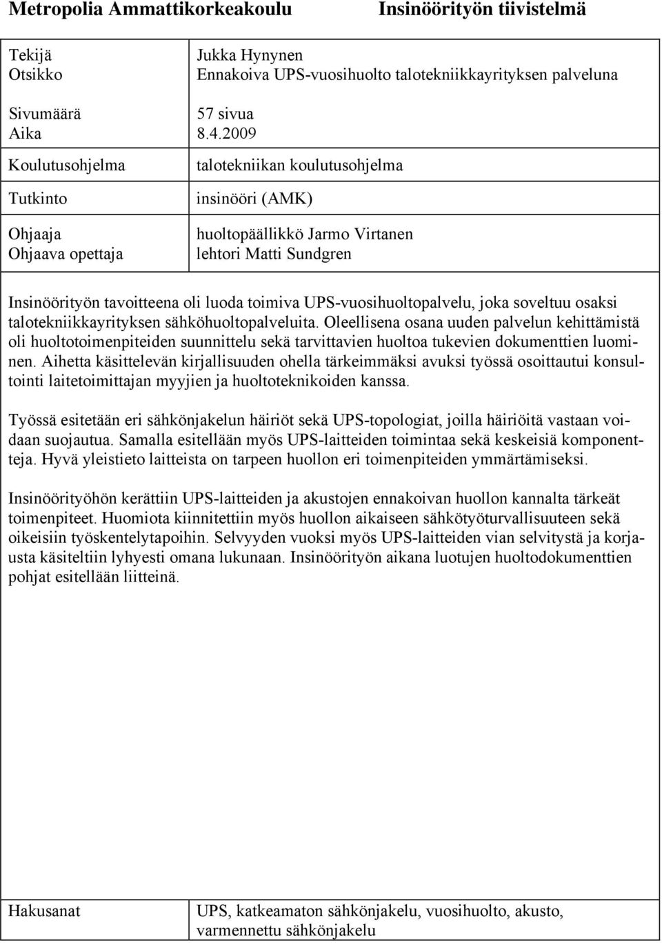 2009 talotekniikan koulutusohjelma insinööri (AMK) huoltopäällikkö Jarmo Virtanen lehtori Matti Sundgren Insinöörityön tavoitteena oli luoda toimiva UPS-vuosihuoltopalvelu, joka soveltuu osaksi