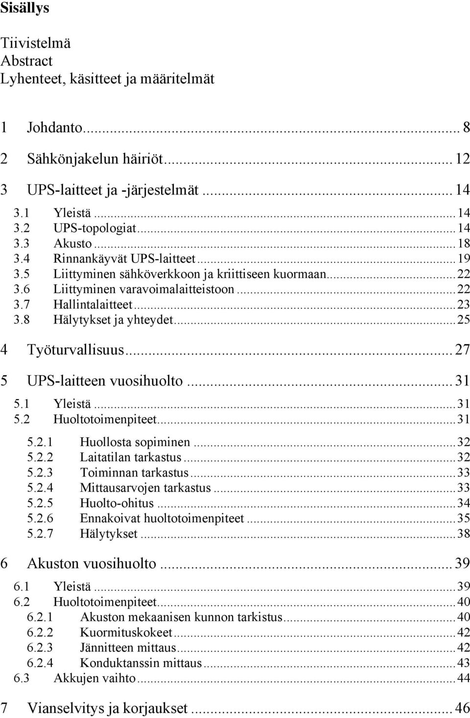 ..25 4 Työturvallisuus... 27 5 UPS-laitteen vuosihuolto... 31 5.1 Yleistä...31 5.2 Huoltotoimenpiteet...31 5.2.1 Huollosta sopiminen...32 5.2.2 Laitatilan tarkastus...32 5.2.3 Toiminnan tarkastus.