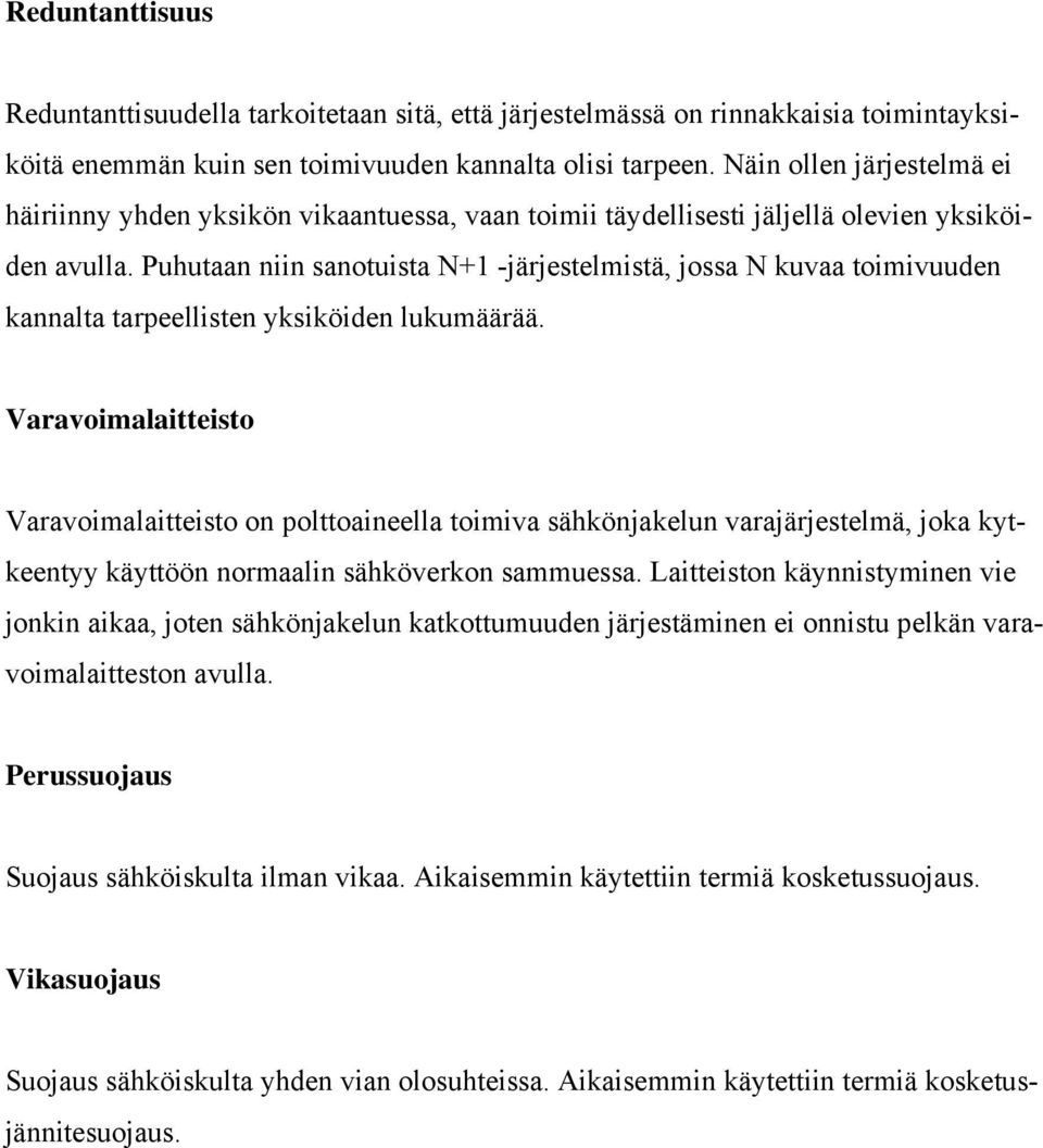 Puhutaan niin sanotuista N+1 -järjestelmistä, jossa N kuvaa toimivuuden kannalta tarpeellisten yksiköiden lukumäärää.