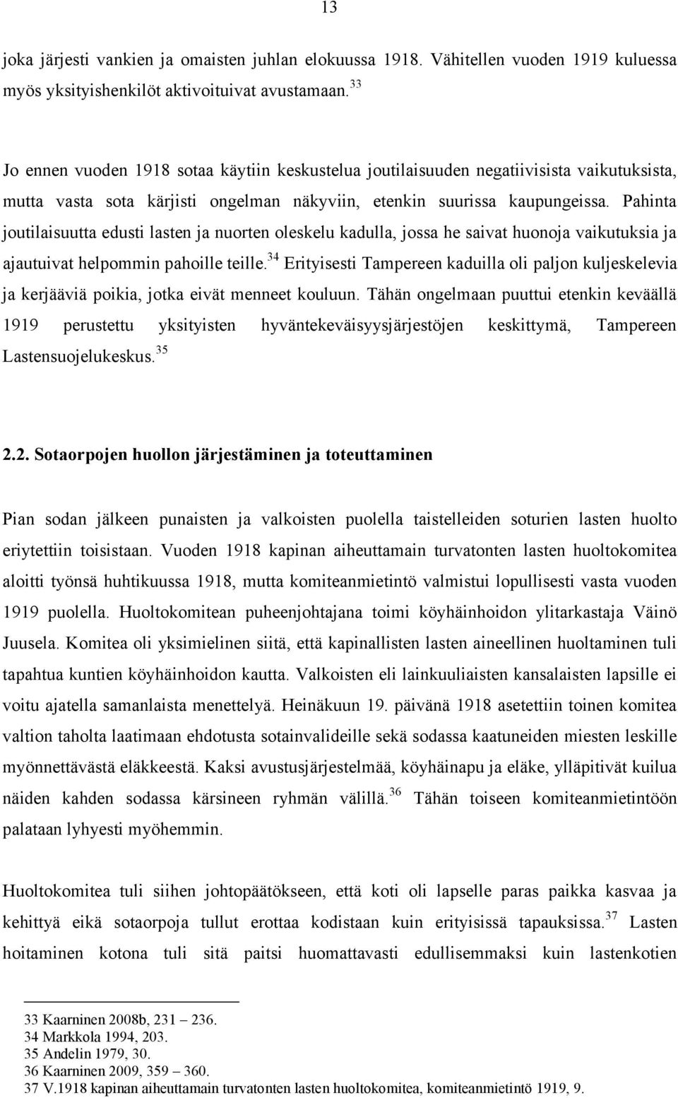 Pahinta joutilaisuutta edusti lasten ja nuorten oleskelu kadulla, jossa he saivat huonoja vaikutuksia ja ajautuivat helpommin pahoille teille.