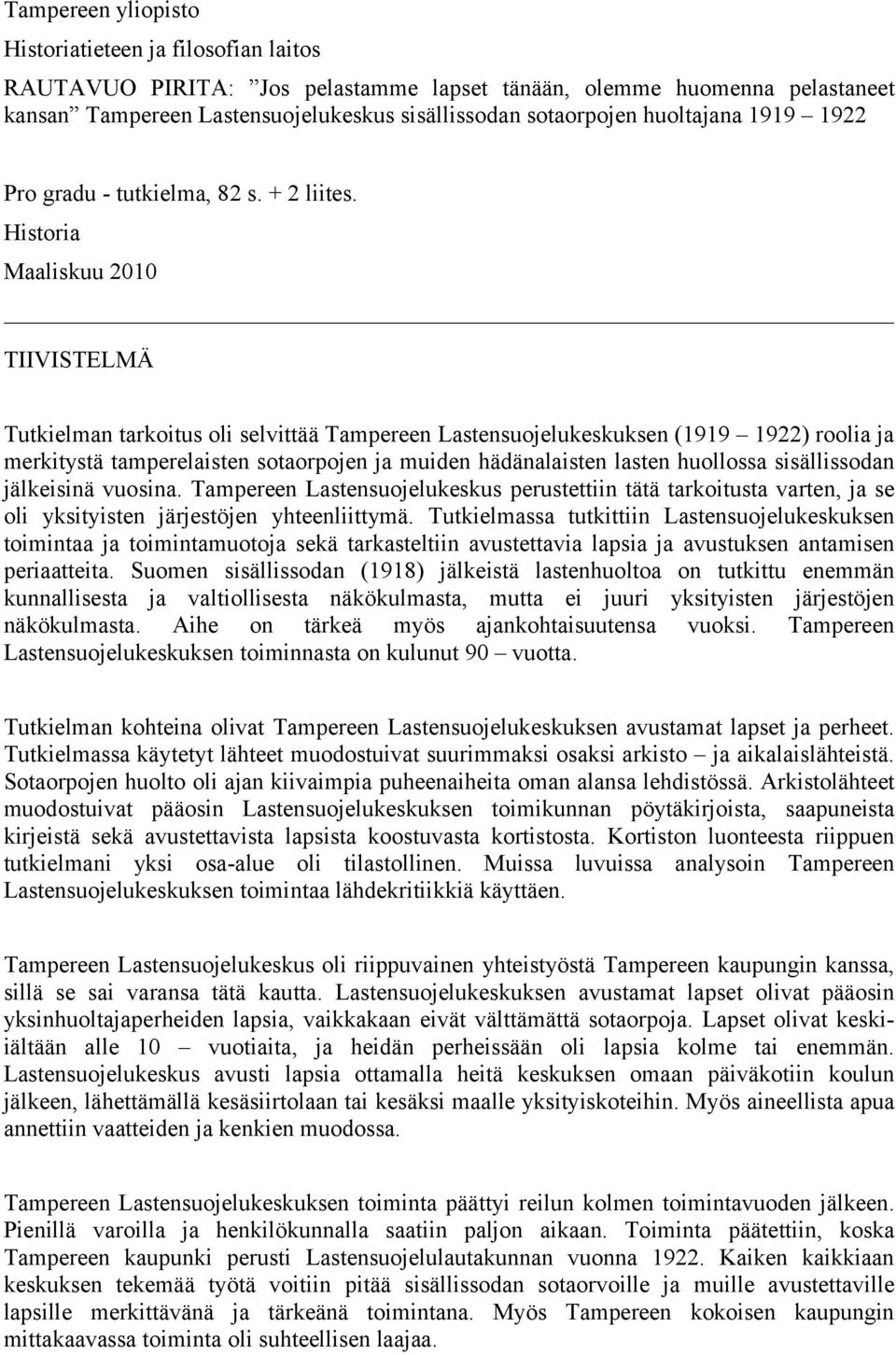 Historia Maaliskuu 2010 TIIVISTELMÄ Tutkielman tarkoitus oli selvittää Tampereen Lastensuojelukeskuksen (1919 1922) roolia ja merkitystä tamperelaisten sotaorpojen ja muiden hädänalaisten lasten