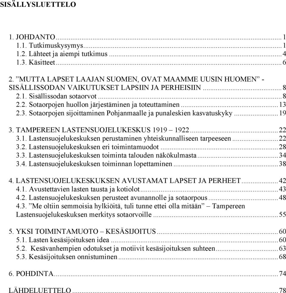 3. Sotaorpojen sijoittaminen Pohjanmaalle ja punaleskien kasvatuskyky...19 3. TAMPEREEN LASTENSUOJELUKESKUS 1919 1922...22 3.1. Lastensuojelukeskuksen perustaminen yhteiskunnalliseen tarpeeseen...22 3.2. Lastensuojelukeskuksen eri toimintamuodot.