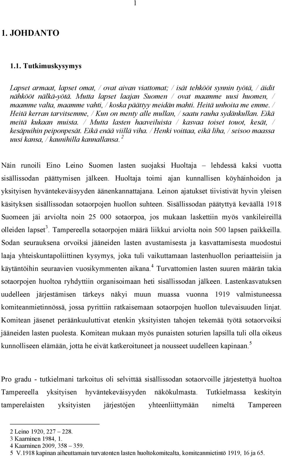 / Heitä kerran tarvitsemme, / Kun on menty alle mullan, / saatu rauha sydänkullan. Eikä meitä kukaan muista. / Mutta lasten haaveiluista / kasvaa toiset touot, kesät, / kesäpuihin peiponpesät.