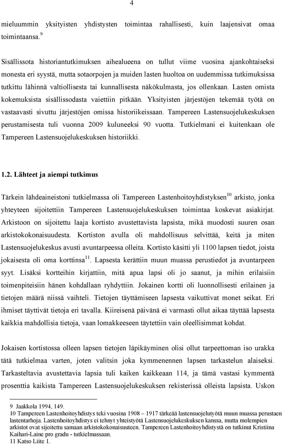 valtiollisesta tai kunnallisesta näkökulmasta, jos ollenkaan. Lasten omista kokemuksista sisällissodasta vaiettiin pitkään.