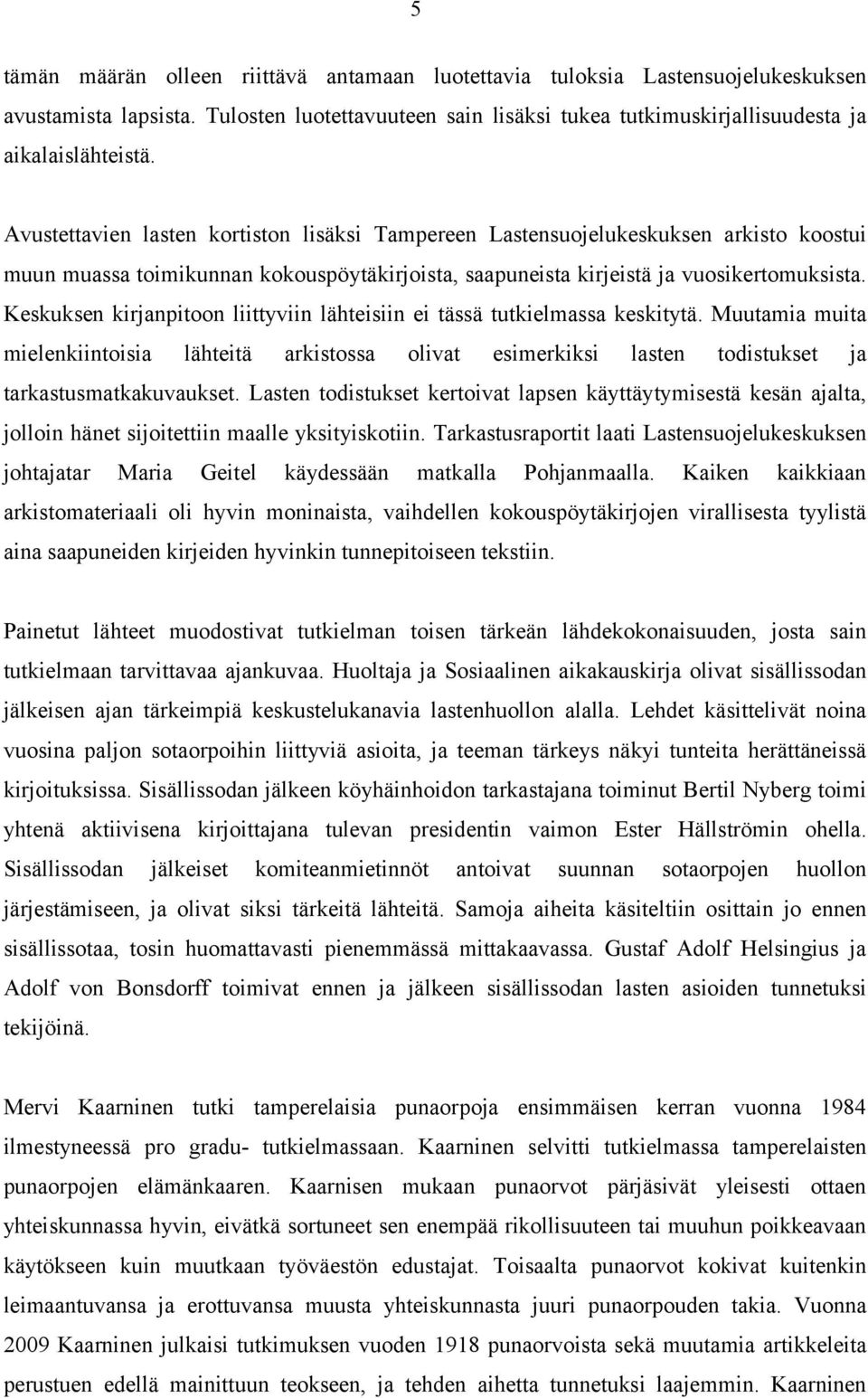 Keskuksen kirjanpitoon liittyviin lähteisiin ei tässä tutkielmassa keskitytä. Muutamia muita mielenkiintoisia lähteitä arkistossa olivat esimerkiksi lasten todistukset ja tarkastusmatkakuvaukset.