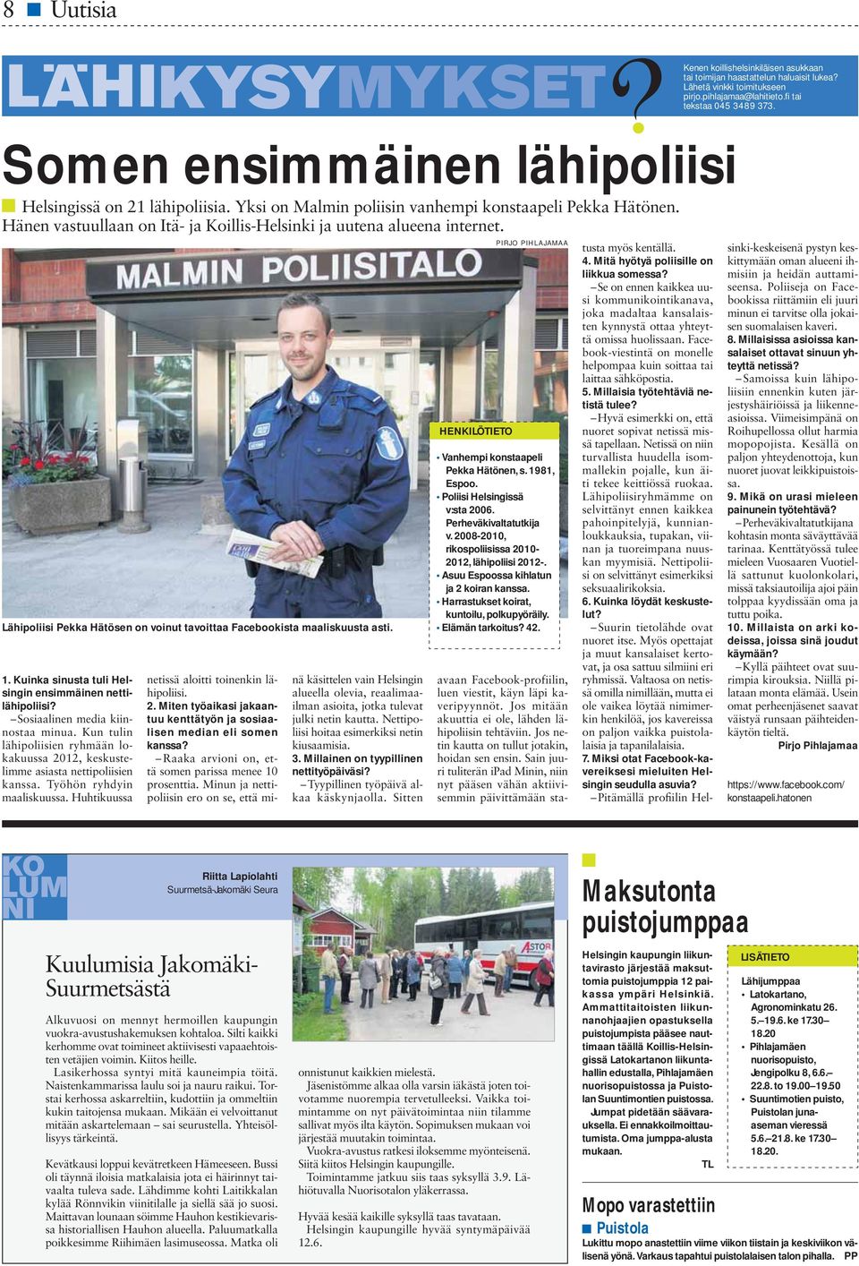 Lähipoliisi Pekka Hätösen on voinut tavoittaa Facebookista maaliskuusta asti. 1. Kuinka sinusta tuli Helsingin ensimmäinen nettilähipoliisi? Sosiaalinen media kiinnostaa minua.