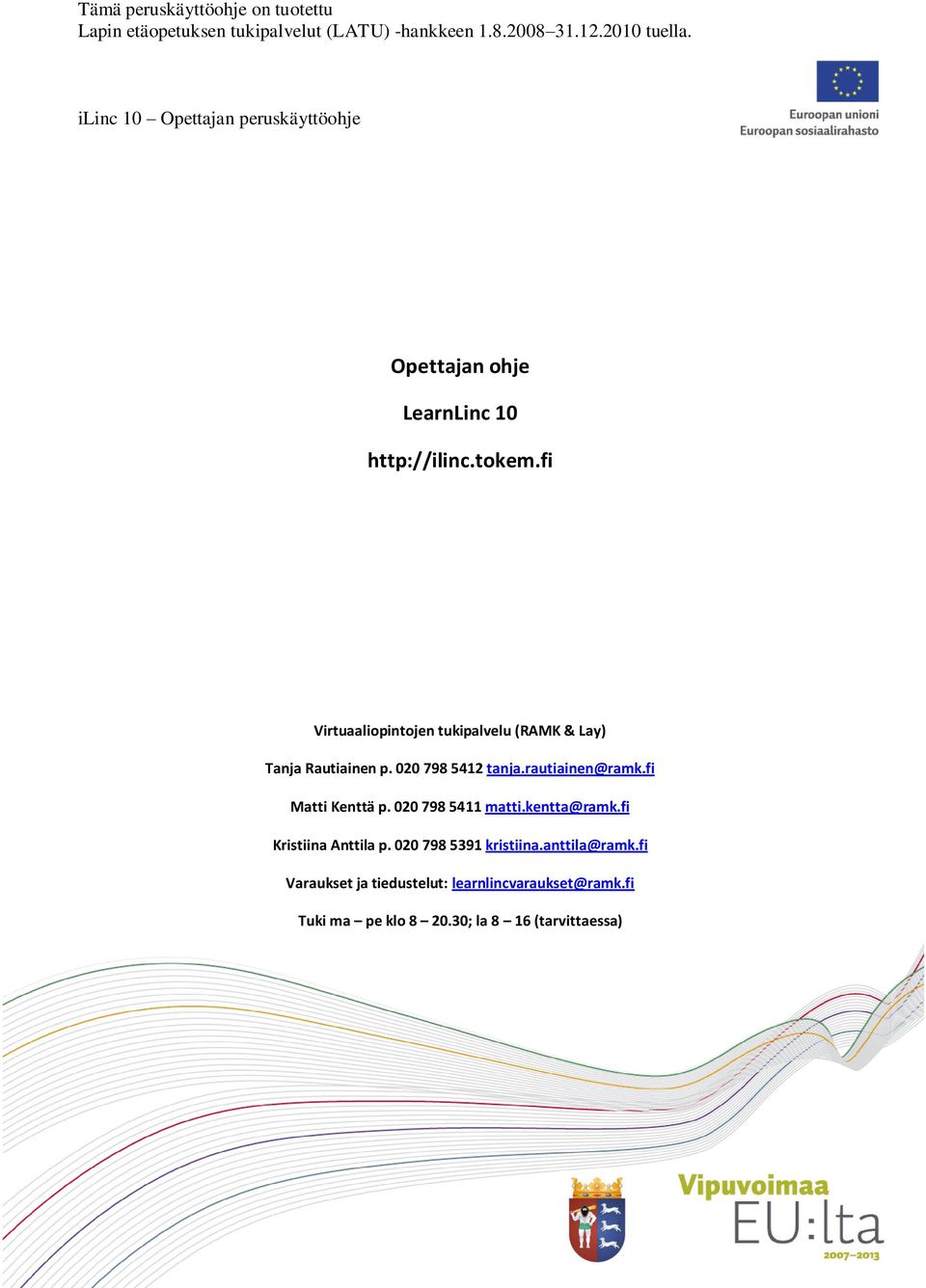 fi Virtuaaliopintojen tukipalvelu (RAMK & Lay) Tanja Rautiainen p. 020 798 5412 tanja.rautiainen@ramk.fi Matti Kenttä p.