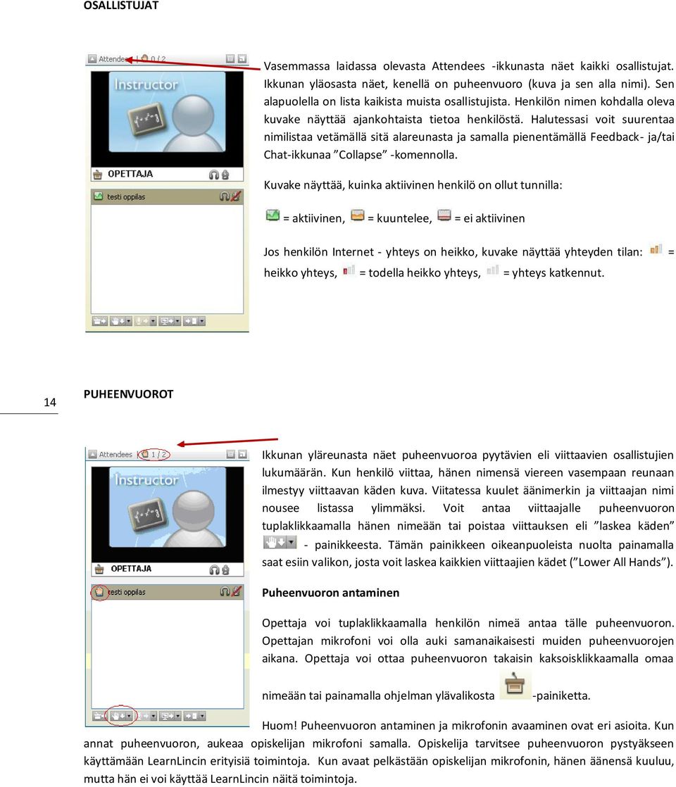 Halutessasi voit suurentaa nimilistaa vetämällä sitä alareunasta ja samalla pienentämällä Feedback- ja/tai Chat-ikkunaa Collapse -komennolla.