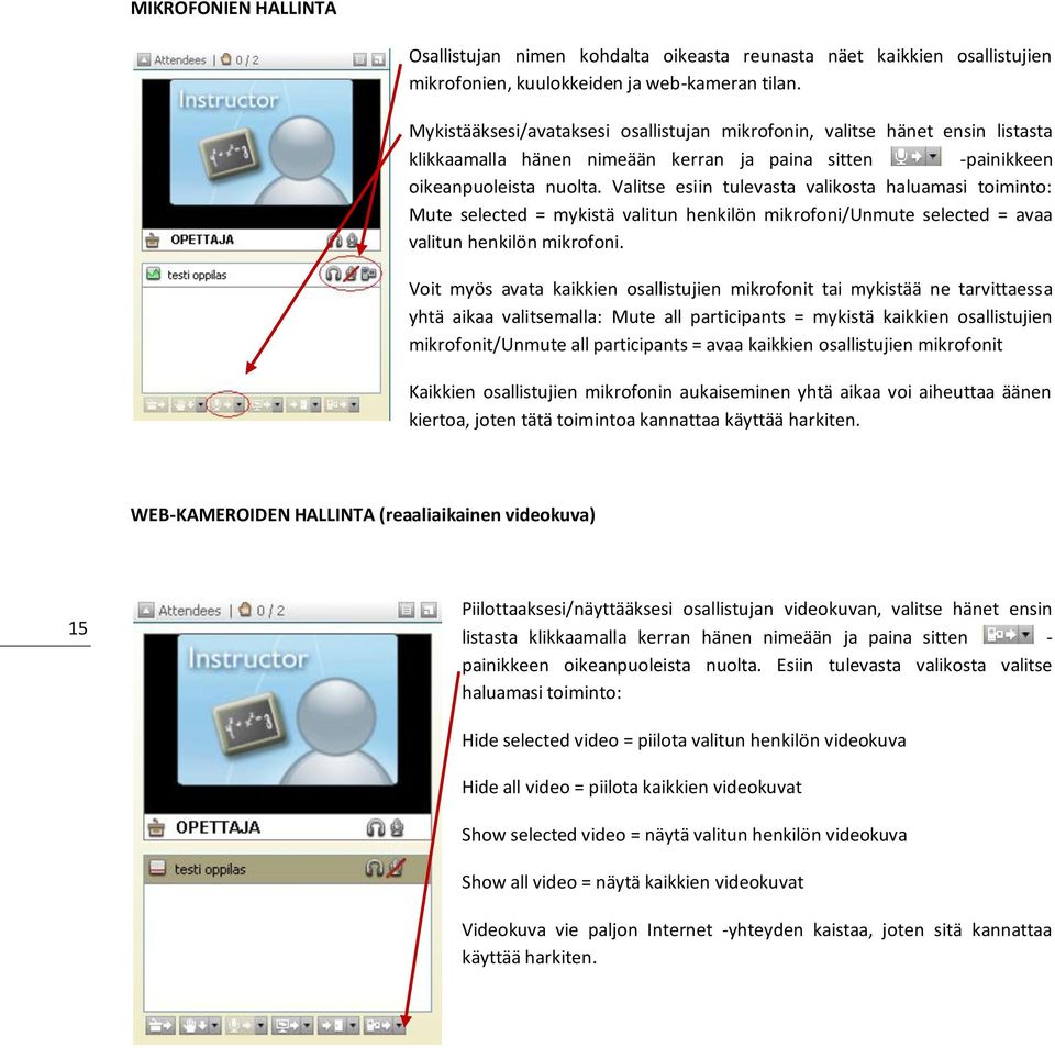 Valitse esiin tulevasta valikosta haluamasi toiminto: Mute selected = mykistä valitun henkilön mikrofoni/unmute selected = avaa valitun henkilön mikrofoni.