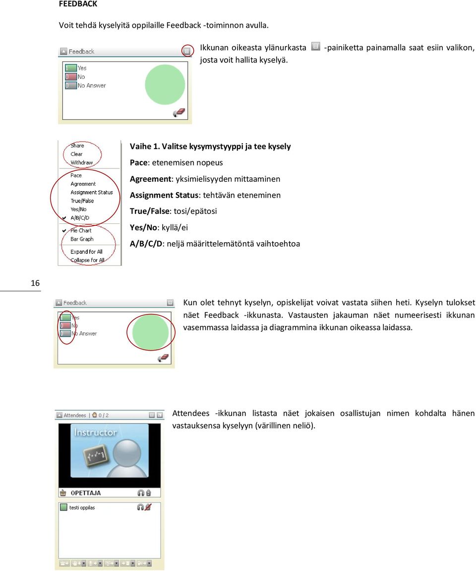 A/B/C/D: neljä määrittelemätöntä vaihtoehtoa 16 Kun olet tehnyt kyselyn, opiskelijat voivat vastata siihen heti. Kyselyn tulokset näet Feedback -ikkunasta.