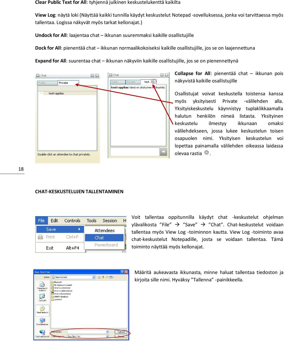 ) Undock for All: laajentaa chat ikkunan suuremmaksi kaikille osallistujille Dock for All: pienentää chat ikkunan normaalikokoiseksi kaikille osallistujille, jos se on laajennettuna Expand for All:
