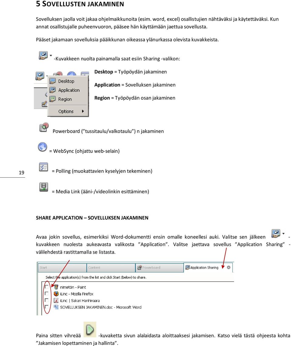 -Kuvakkeen nuolta painamalla saat esiin Sharing -valikon: Desktop = Työpöydän jakaminen Application = Sovelluksen jakaminen Region = Työpöydän osan jakaminen Powerboard ( tussitaulu/valkotaulu ) n