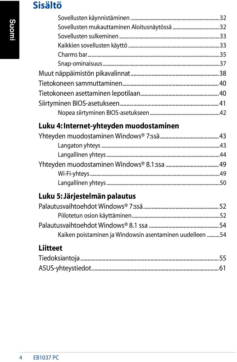 ..42 Luku 4: Internet-yhteyden muodostaminen Yhteyden muodostaminen Windows 7:ssä...43 Langaton yhteys...43 Langallinen yhteys...44 Yhteyden muodostaminen Windows 8.1:ssa...49 Wi-Fi-yhteys.