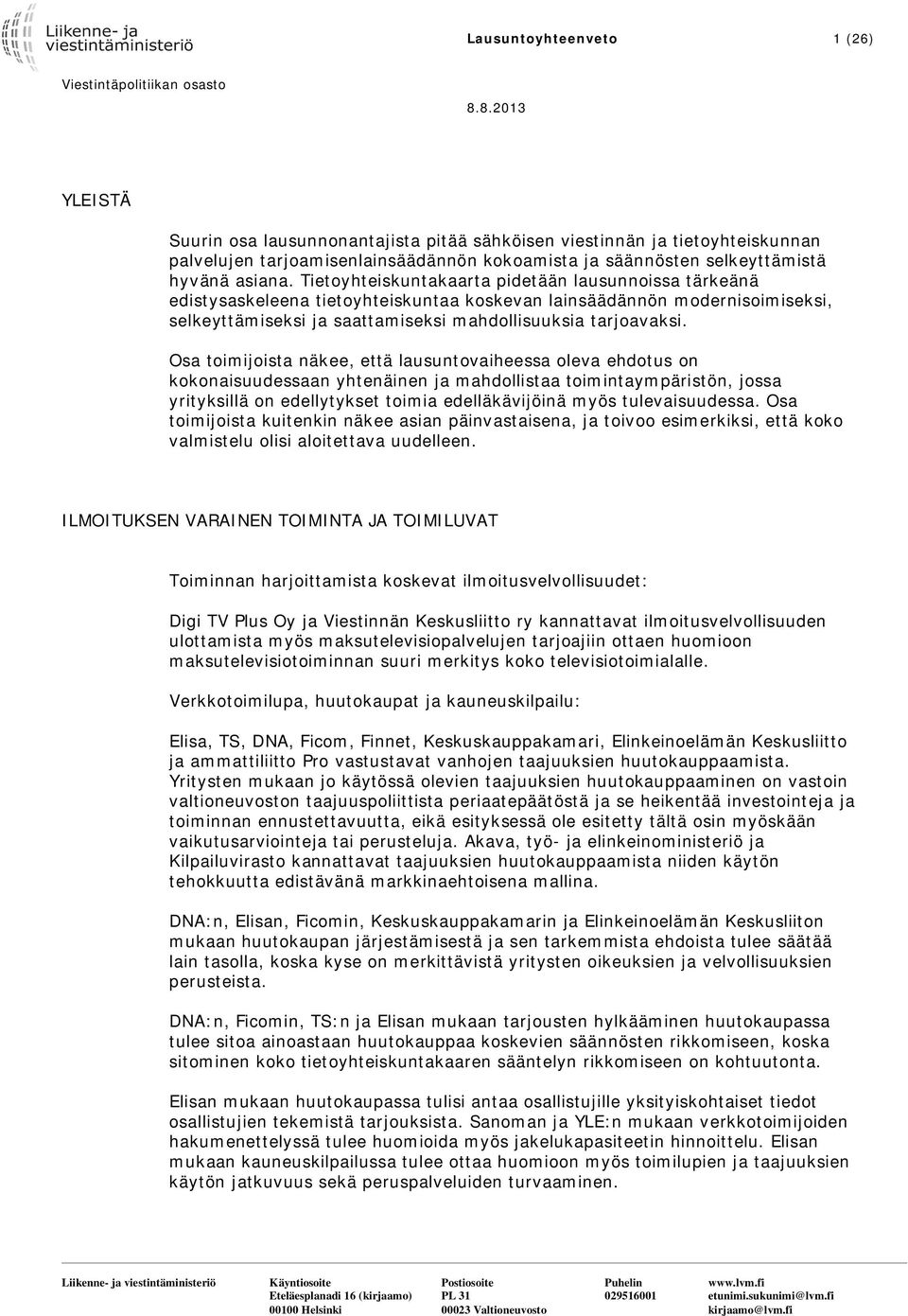 Tietoyhteiskuntakaarta pidetään lausunnoissa tärkeänä edistysaskeleena tietoyhteiskuntaa koskevan lainsäädännön modernisoimiseksi, selkeyttämiseksi ja saattamiseksi mahdollisuuksia tarjoavaksi.