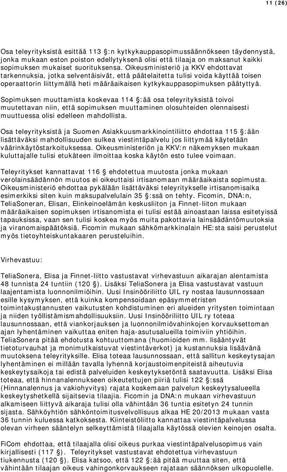 Sopimuksen muuttamista koskevaa 114 :ää osa teleyrityksistä toivoi muutettavan niin, että sopimuksen muuttaminen olosuhteiden olennaisesti muuttuessa olisi edelleen mahdollista.