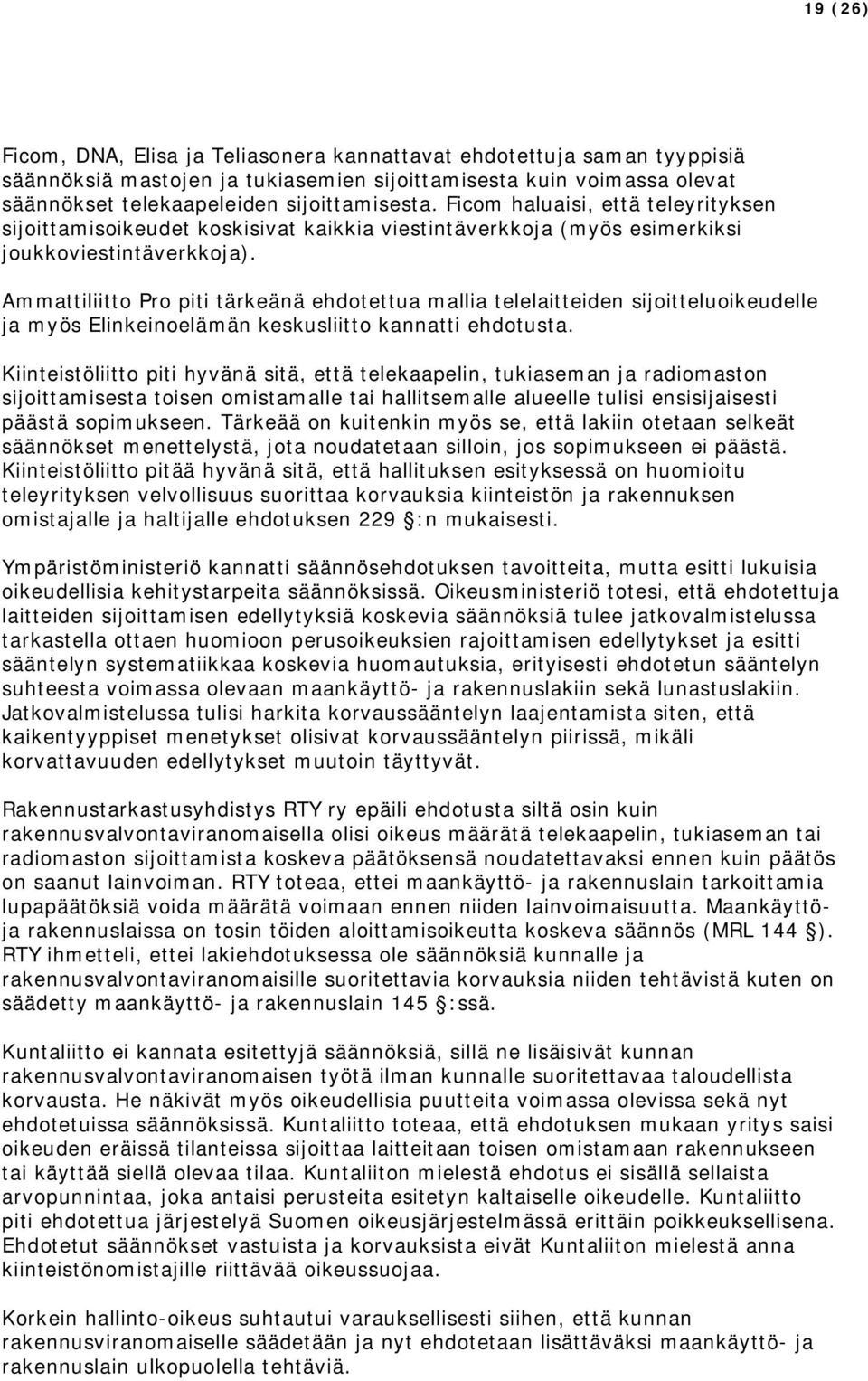 Ammattiliitto Pro piti tärkeänä ehdotettua mallia telelaitteiden sijoitteluoikeudelle ja myös Elinkeinoelämän keskusliitto kannatti ehdotusta.