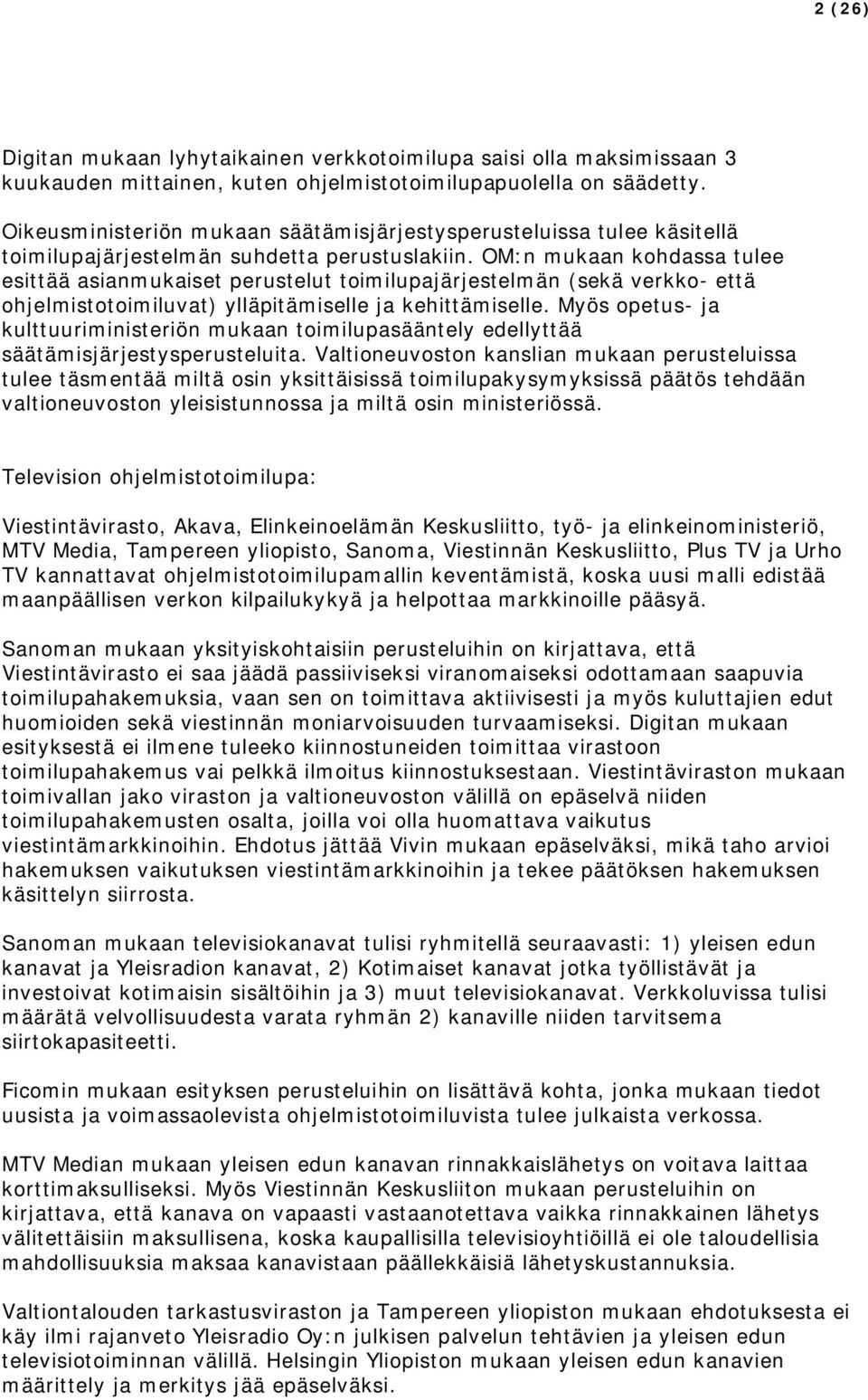 OM:n mukaan kohdassa tulee esittää asianmukaiset perustelut toimilupajärjestelmän (sekä verkko- että ohjelmistotoimiluvat) ylläpitämiselle ja kehittämiselle.