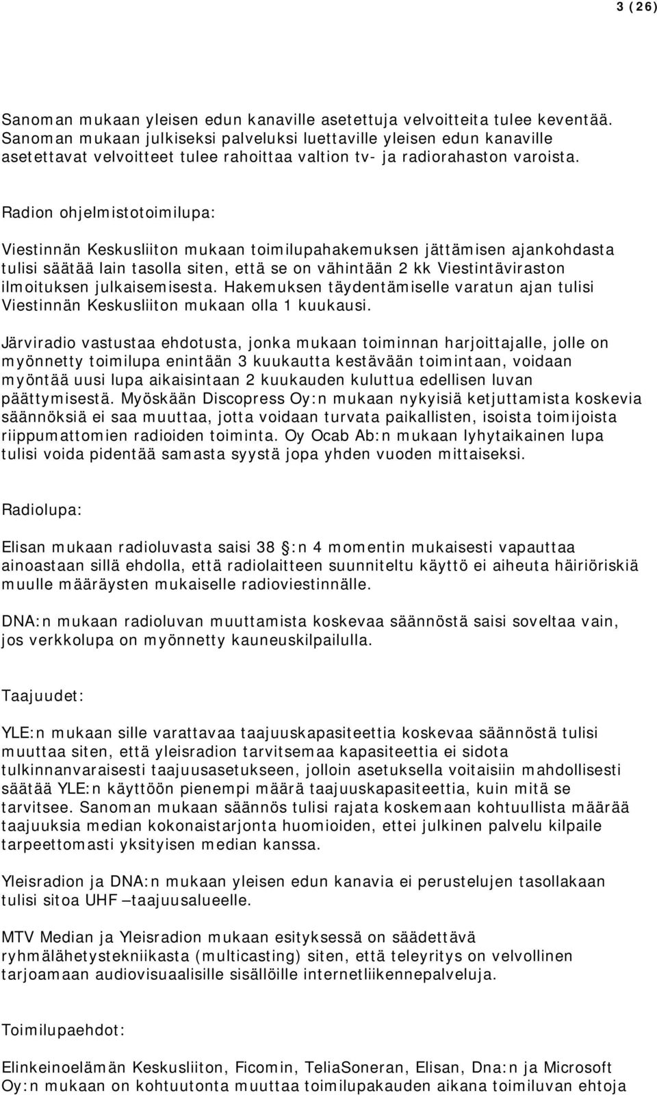 Radion ohjelmistotoimilupa: Viestinnän Keskusliiton mukaan toimilupahakemuksen jättämisen ajankohdasta tulisi säätää lain tasolla siten, että se on vähintään 2 kk Viestintäviraston ilmoituksen