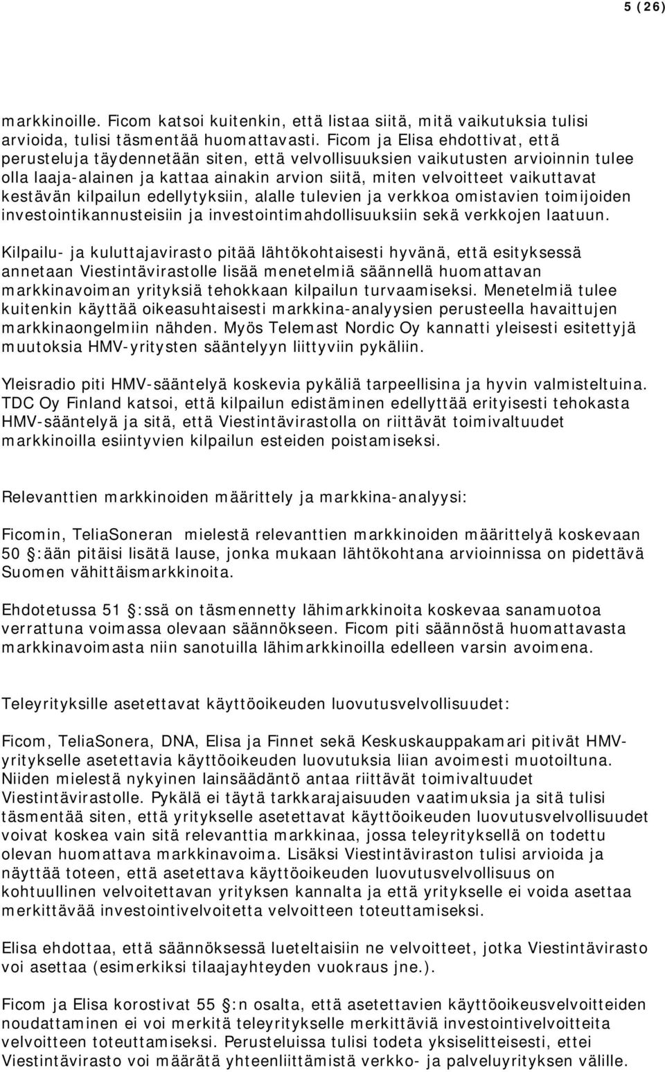 kestävän kilpailun edellytyksiin, alalle tulevien ja verkkoa omistavien toimijoiden investointikannusteisiin ja investointimahdollisuuksiin sekä verkkojen laatuun.