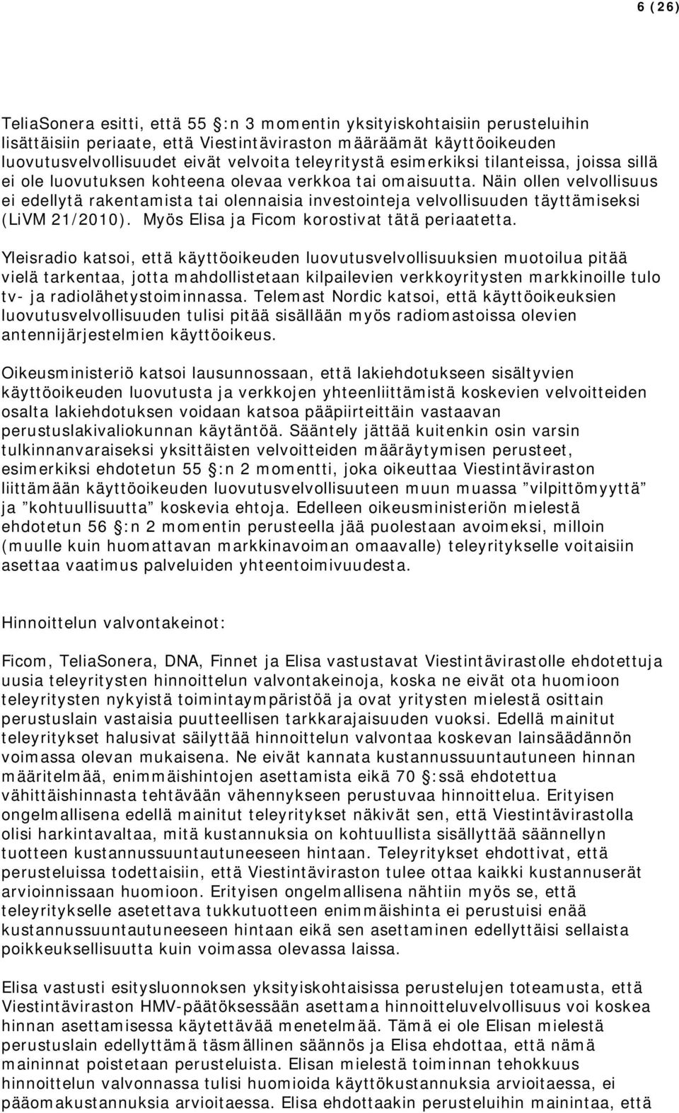 Näin ollen velvollisuus ei edellytä rakentamista tai olennaisia investointeja velvollisuuden täyttämiseksi (LiVM 21/2010). Myös Elisa ja Ficom korostivat tätä periaatetta.