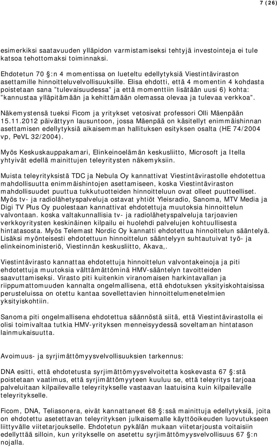 Elisa ehdotti, että 4 momentin 4 kohdasta poistetaan sana tulevaisuudessa ja että momenttiin lisätään uusi 6) kohta: kannustaa ylläpitämään ja kehittämään olemassa olevaa ja tulevaa verkkoa.