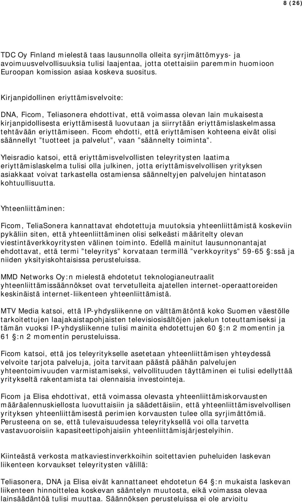 eriyttämiseen. Ficom ehdotti, että eriyttämisen kohteena eivät olisi säännellyt tuotteet ja palvelut, vaan säännelty toiminta.