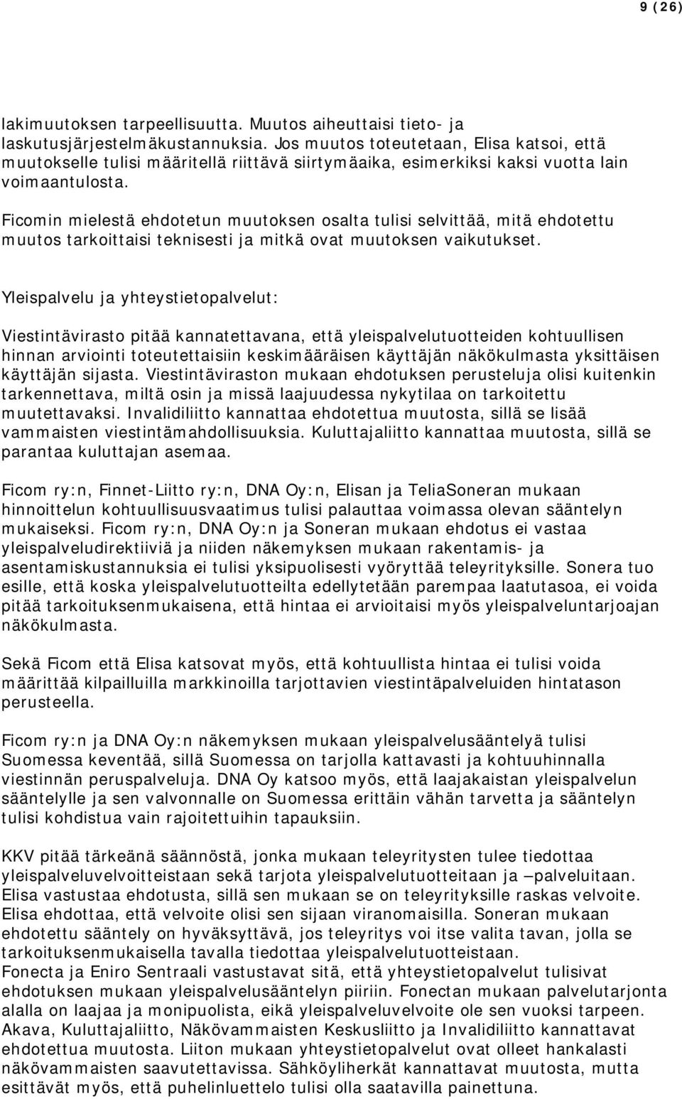 Ficomin mielestä ehdotetun muutoksen osalta tulisi selvittää, mitä ehdotettu muutos tarkoittaisi teknisesti ja mitkä ovat muutoksen vaikutukset.