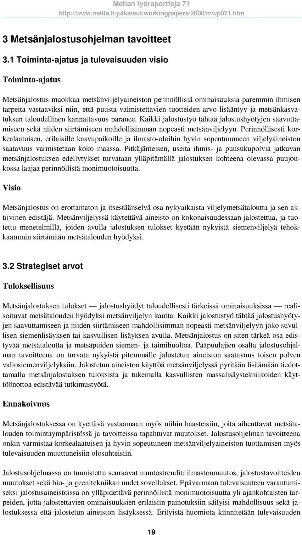 valmistettavien tuotteiden arvo lisääntyy ja metsänkasvatuksen taloudellinen kannattavuus paranee.