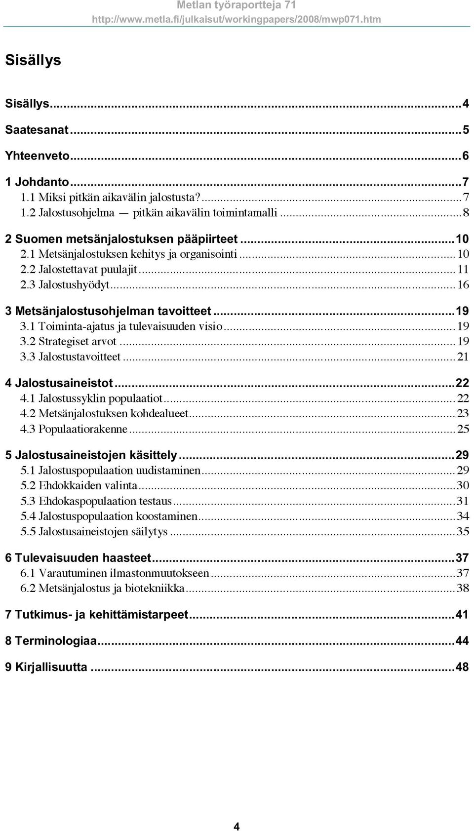 1 Toiminta-ajatus ja tulevaisuuden visio...19 3.2 Strategiset arvot...19 3.3 Jalostustavoitteet...21 4 Jalostusaineistot...22 4.1 Jalostussyklin populaatiot...22 4.2 Metsänjalostuksen kohdealueet.