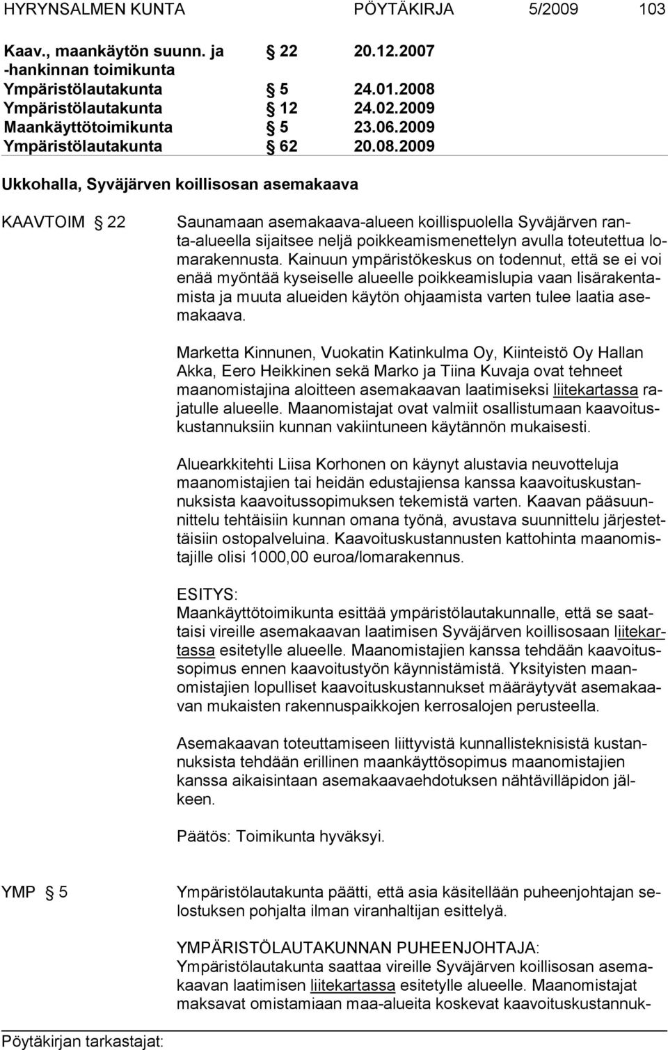 2009 Ukkohalla, Syväjärven koillisosan asemakaava KAAVTOIM 22 Saunamaan asemakaava-alueen koillispuolella Syväjärven ranta-alueella sijaitsee neljä poikkeamismenettelyn avulla toteutettua