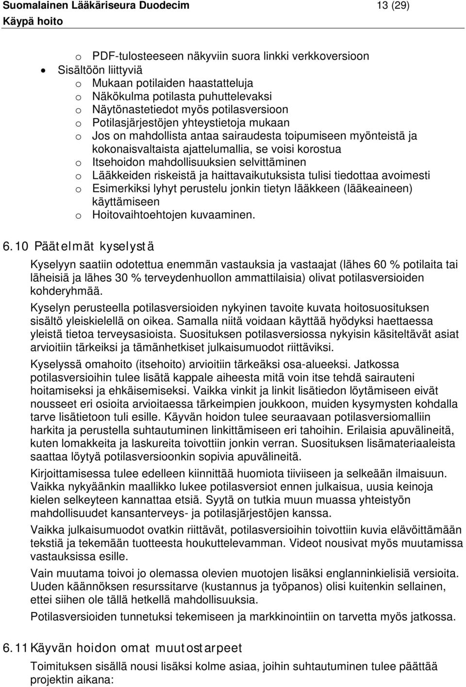 Itsehoidon mahdollisuuksien selvittäminen o Lääkkeiden riskeistä ja haittavaikutuksista tulisi tiedottaa avoimesti o Esimerkiksi lyhyt perustelu jonkin tietyn lääkkeen (lääkeaineen) käyttämiseen o