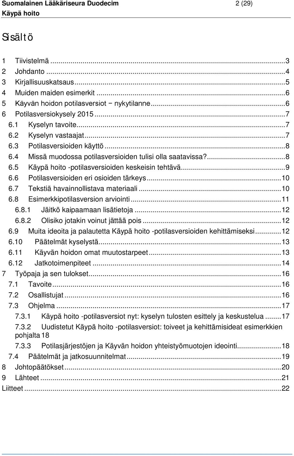 .. 9 6.6 Potilasversioiden eri osioiden tärkeys... 10 6.7 Tekstiä havainnollistava materiaali... 10 6.8 Esimerkkipotilasversion arviointi... 11 6.8.1 Jäitkö kaipaamaan lisätietoja... 12 6.8.2 Olisiko jotakin voinut jättää pois.