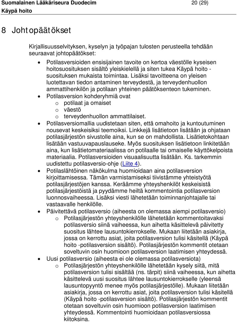 Lisäksi tavoitteena on yleisen luotettavan tiedon antaminen terveydestä, ja terveydenhuollon ammattihenkilön ja potilaan yhteinen päätöksenteon tukeminen.