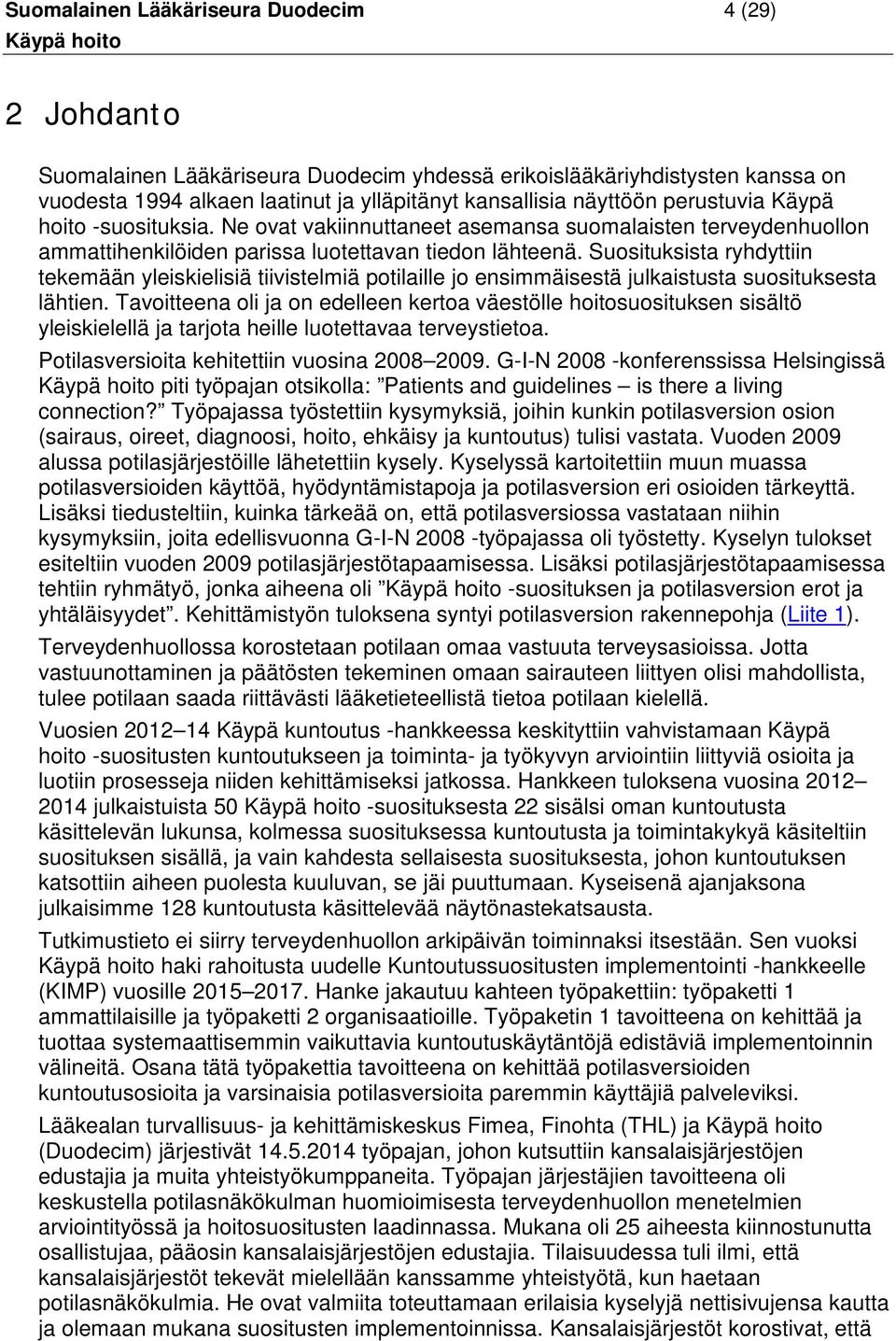 Suosituksista ryhdyttiin tekemään yleiskielisiä tiivistelmiä potilaille jo ensimmäisestä julkaistusta suosituksesta lähtien.