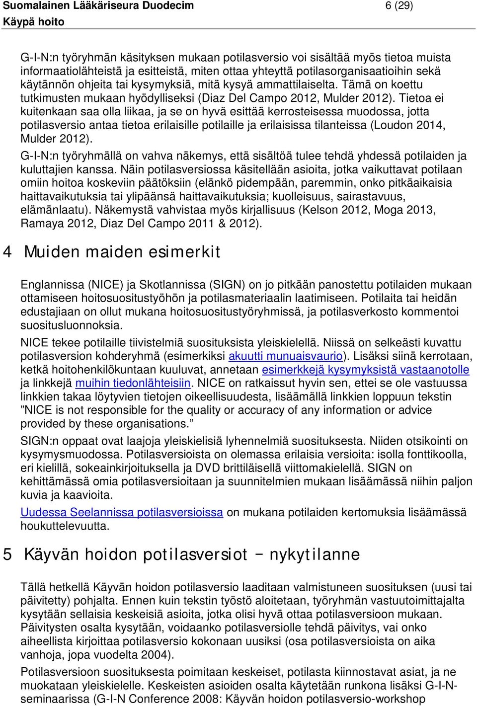 Tietoa ei kuitenkaan saa olla liikaa, ja se on hyvä esittää kerrosteisessa muodossa, jotta potilasversio antaa tietoa erilaisille potilaille ja erilaisissa tilanteissa (Loudon 2014, Mulder 2012).