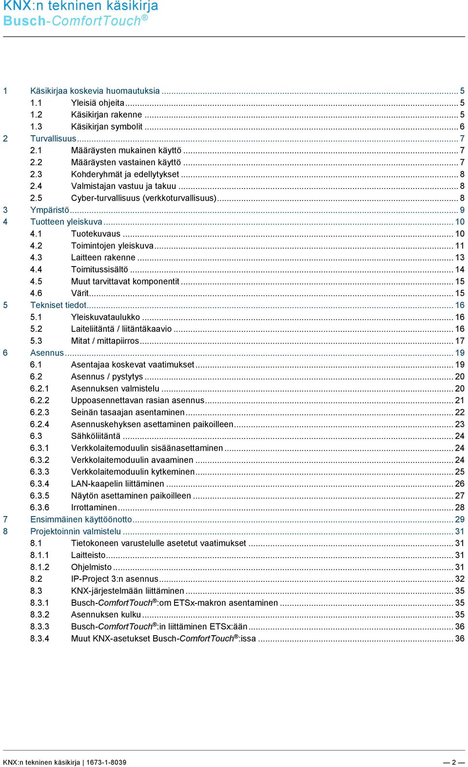 .. 7 2.3 Kohderyhmät ja edellytykset... 8 2.4 Valmistajan vastuu ja takuu... 8 2.5 Cyber-turvallisuus (verkkoturvallisuus)... 8 3 Ympäristö... 9 4 Tuotteen yleiskuva... 10 4.1 Tuotekuvaus... 10 4.2 Toimintojen yleiskuva.