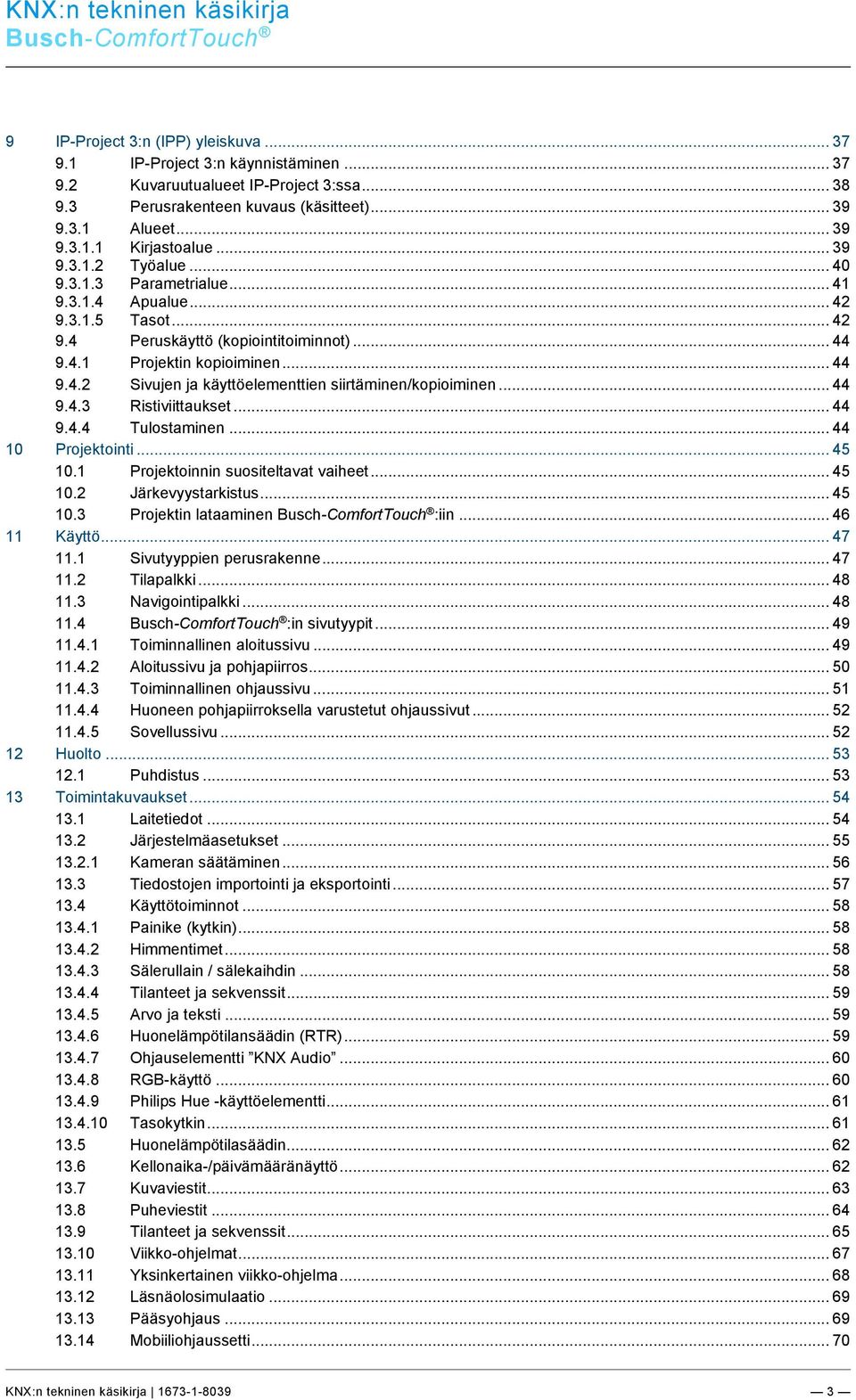 .. 44 9.4.3 Ristiviittaukset... 44 9.4.4 Tulostaminen... 44 10 Projektointi... 45 10.1 Projektoinnin suositeltavat vaiheet... 45 10.2 Järkevyystarkistus... 45 10.3 Projektin lataaminen :iin.