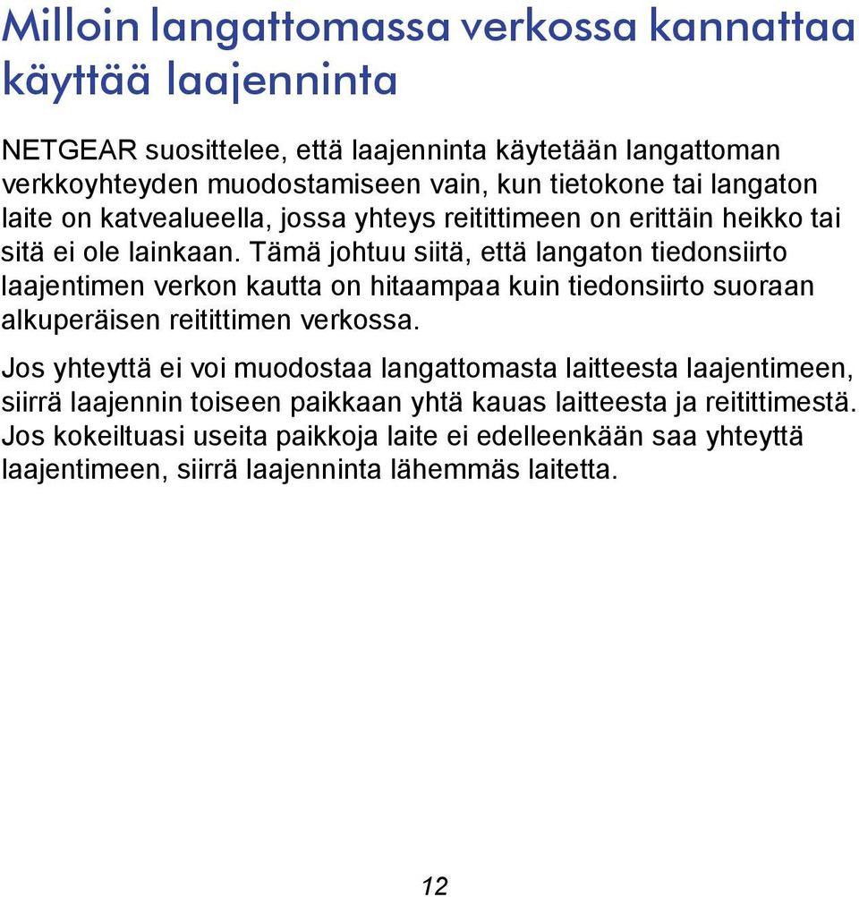 Tämä johtuu siitä, että langaton tiedonsiirto laajentimen verkon kautta on hitaampaa kuin tiedonsiirto suoraan alkuperäisen reitittimen verkossa.