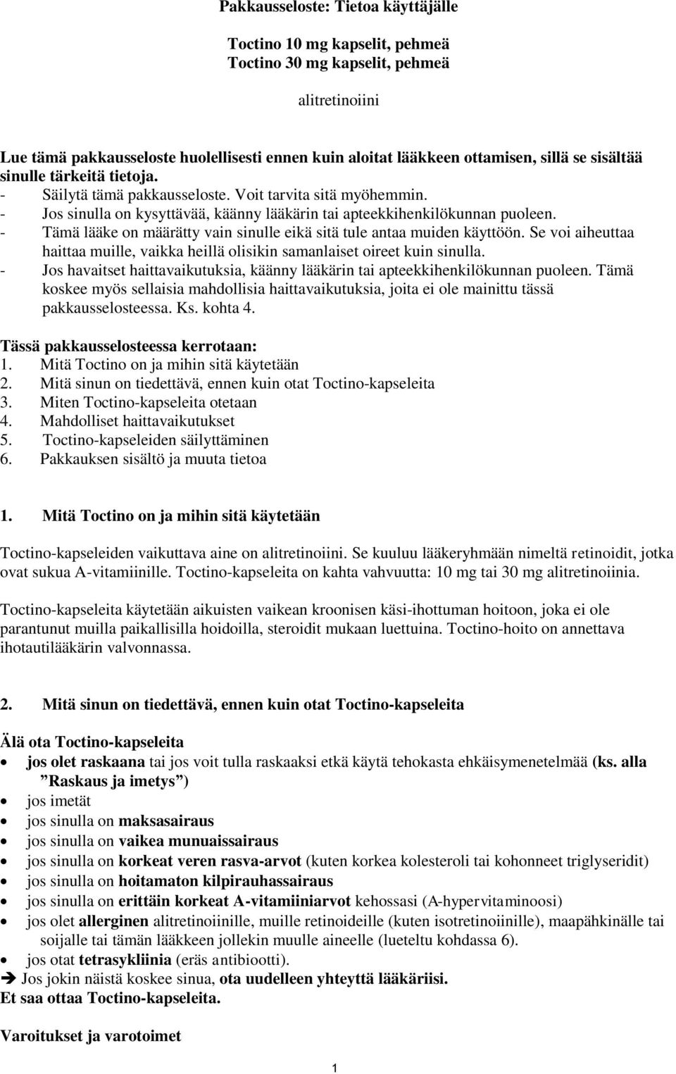 - Tämä lääke on määrätty vain sinulle eikä sitä tule antaa muiden käyttöön. Se voi aiheuttaa haittaa muille, vaikka heillä olisikin samanlaiset oireet kuin sinulla.