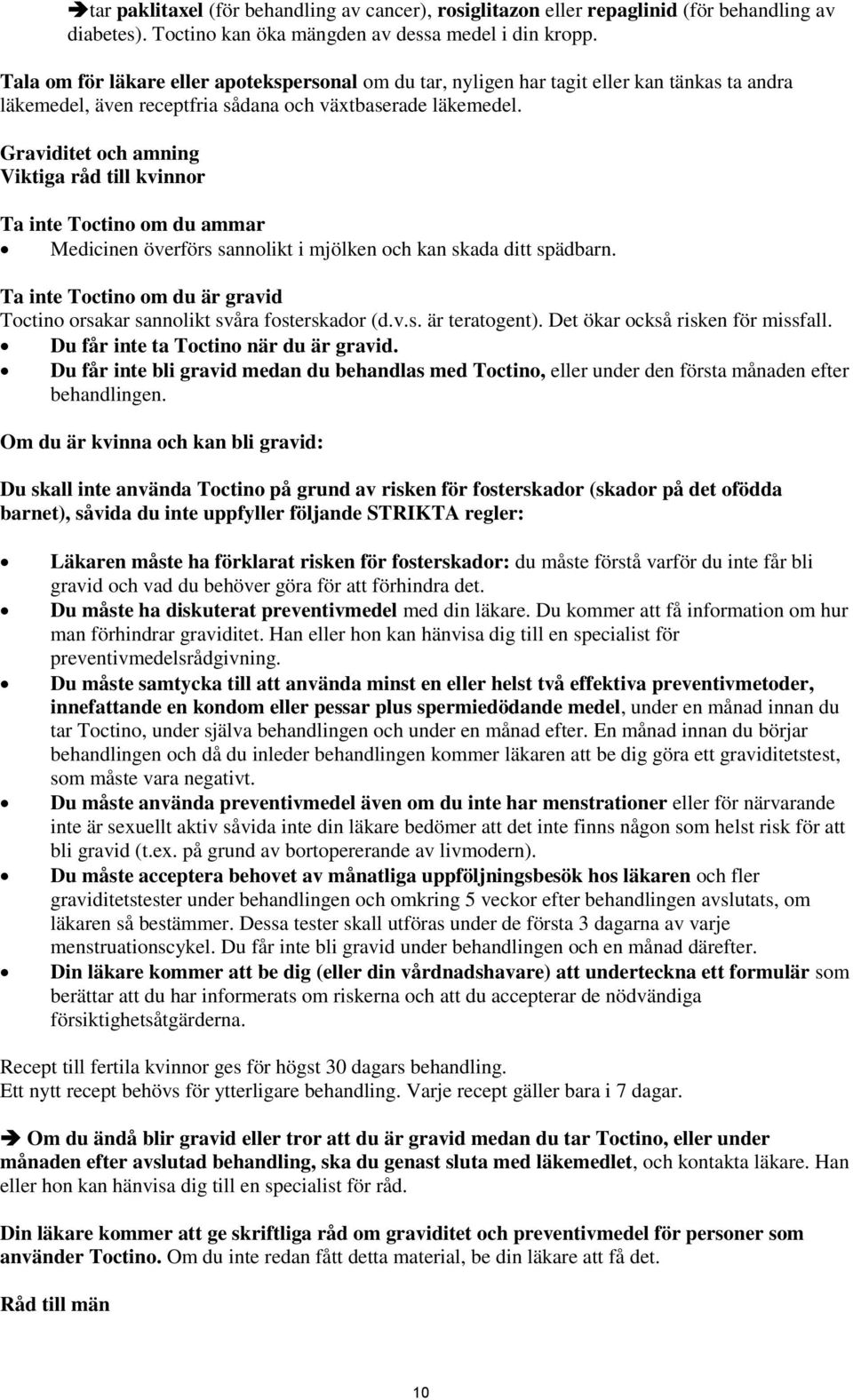 Graviditet och amning Viktiga råd till kvinnor Ta inte Toctino om du ammar Medicinen överförs sannolikt i mjölken och kan skada ditt spädbarn.