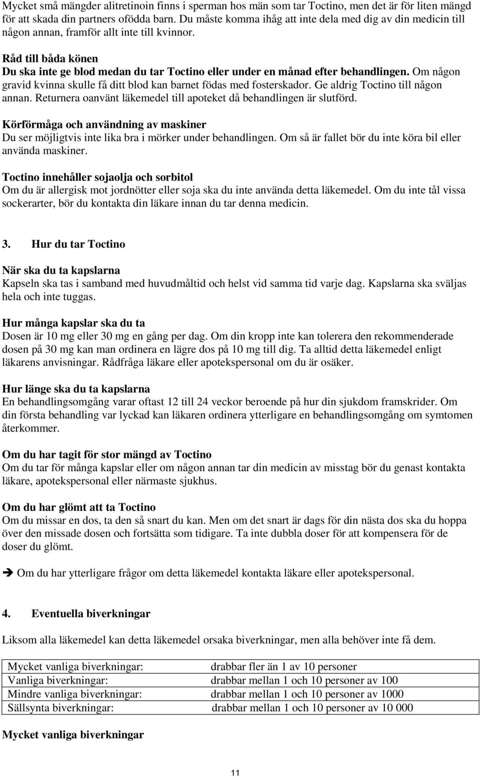 Råd till båda könen Du ska inte ge blod medan du tar Toctino eller under en månad efter behandlingen. Om någon gravid kvinna skulle få ditt blod kan barnet födas med fosterskador.